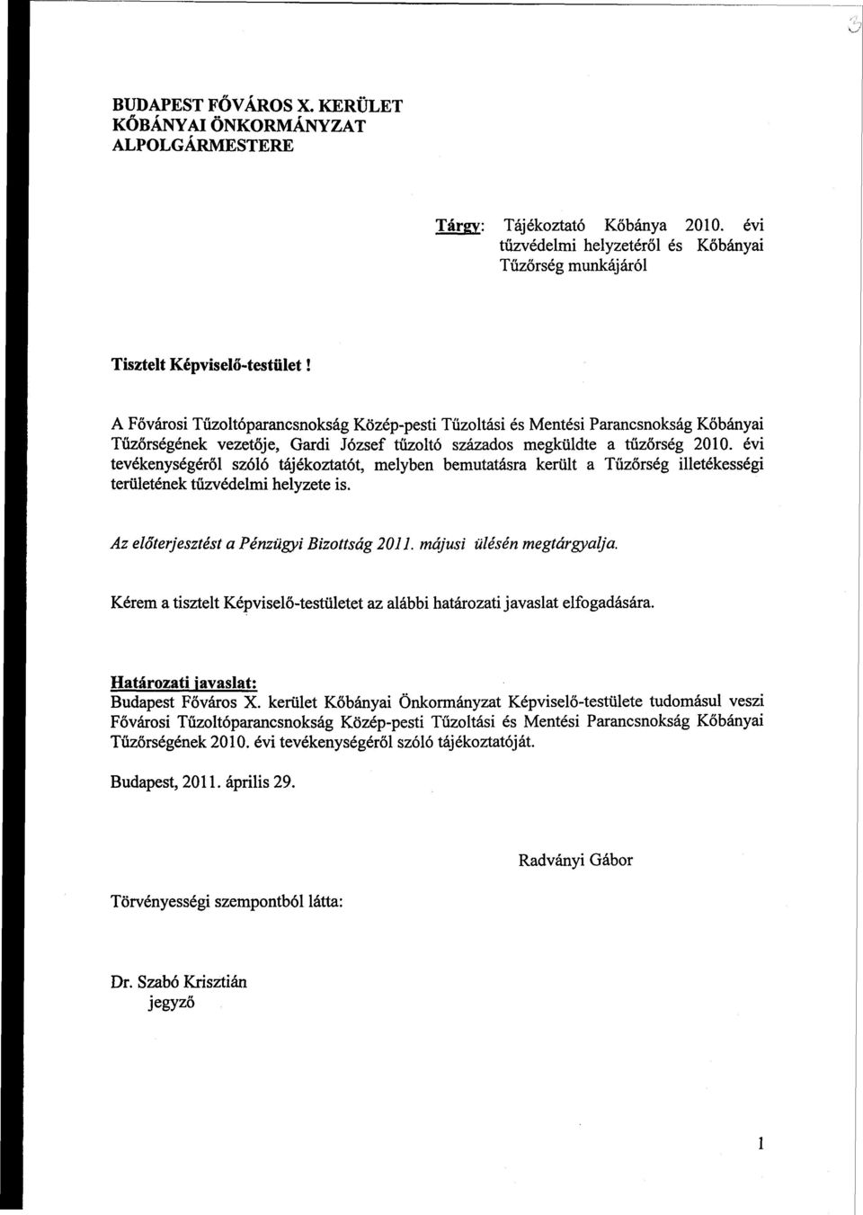 évi tevékenységéről szóló tájékoztatót, melyben bemutatásra került a Tűzőrség illetékességi területének tűzvédelmi helyzete is. Az előterjesztést a Pénzügyi Bizottság 2011. májusi ülésén megtárgyalja.