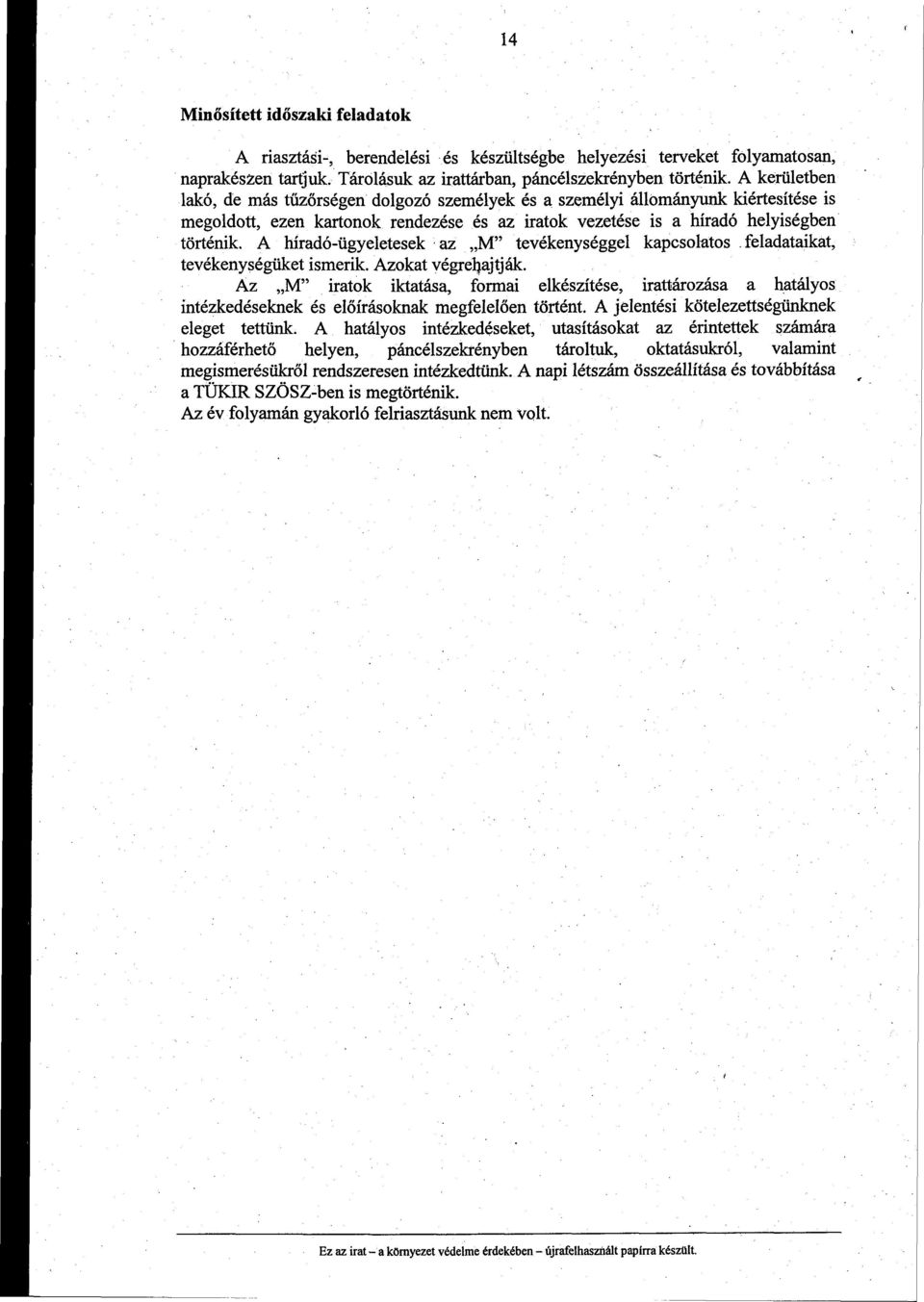 A híradó-ügyeletesek az M" tevékenységgel kapcsolatos feladataikat, tevékenységüket ismerik. Azokat végrehajtják.
