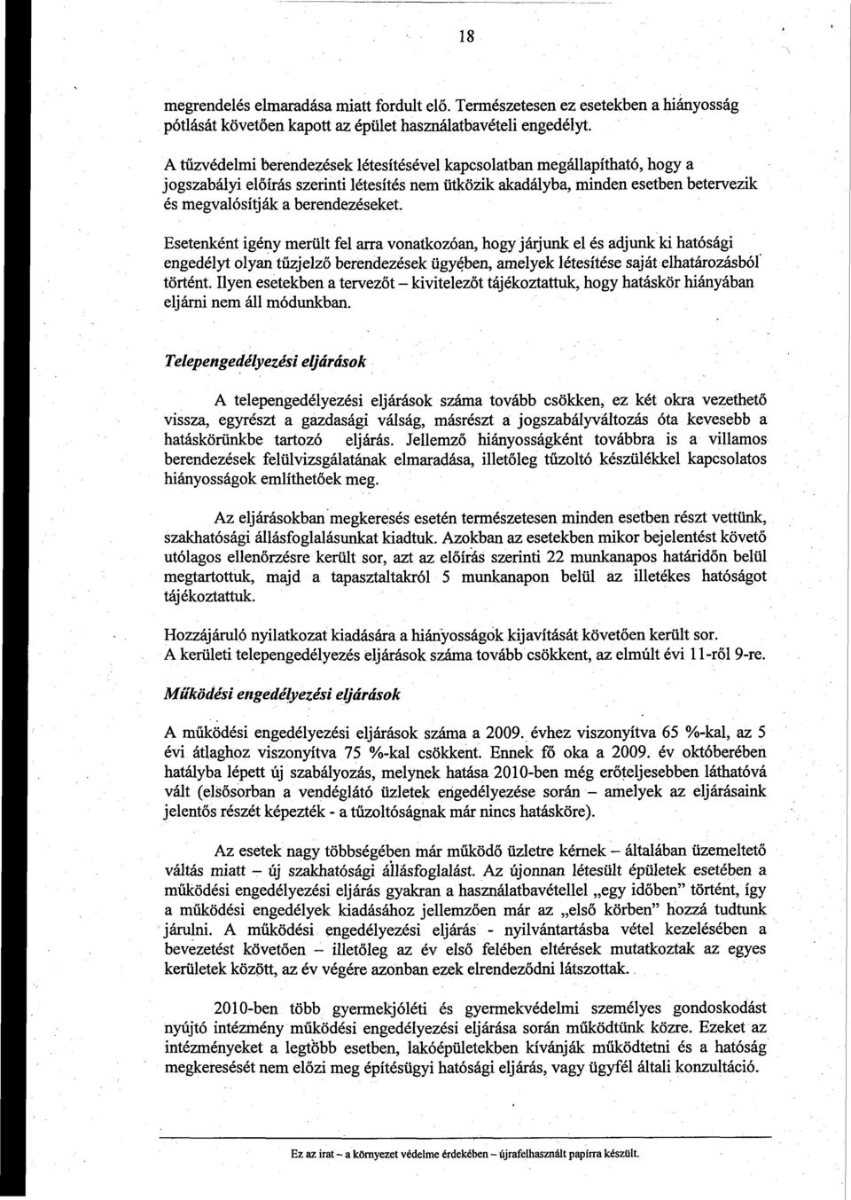 Esetenként igény merült fel arra vonatkozóan, hogy járjunk el és adjunk ki hatósági engedélyt olyan tűzjelző berendezések ügyében, amelyek létesítése saját elhatározásból történt.