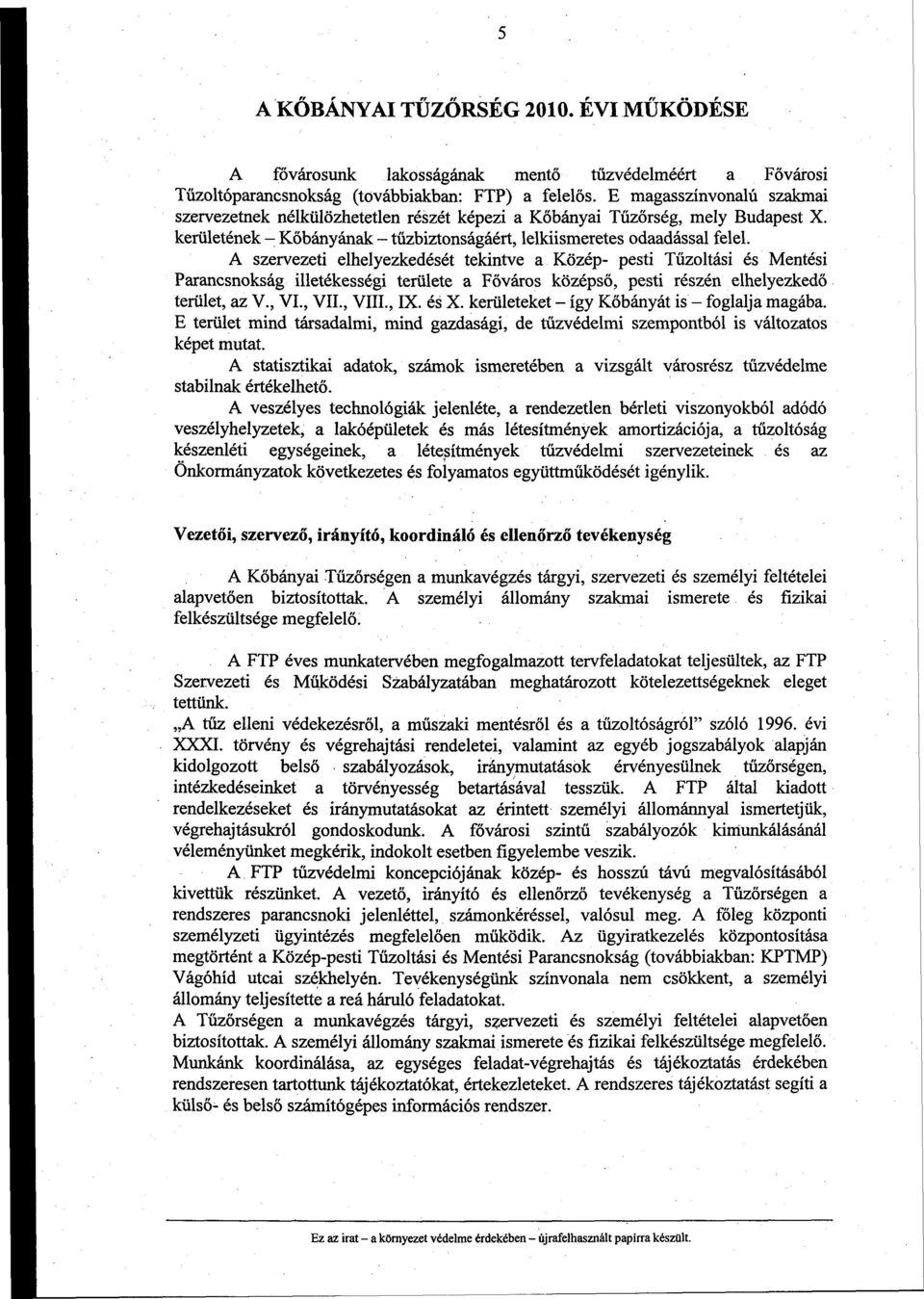 A szervezeti elhelyezkedését tekintve a Közép- pesti Tűzoltási és Mentési Parancsnokság illetékességi területe a Főváros középső, pesti részén elhelyezkedő terület, az V., VI., VII., VIII., IX. és X.