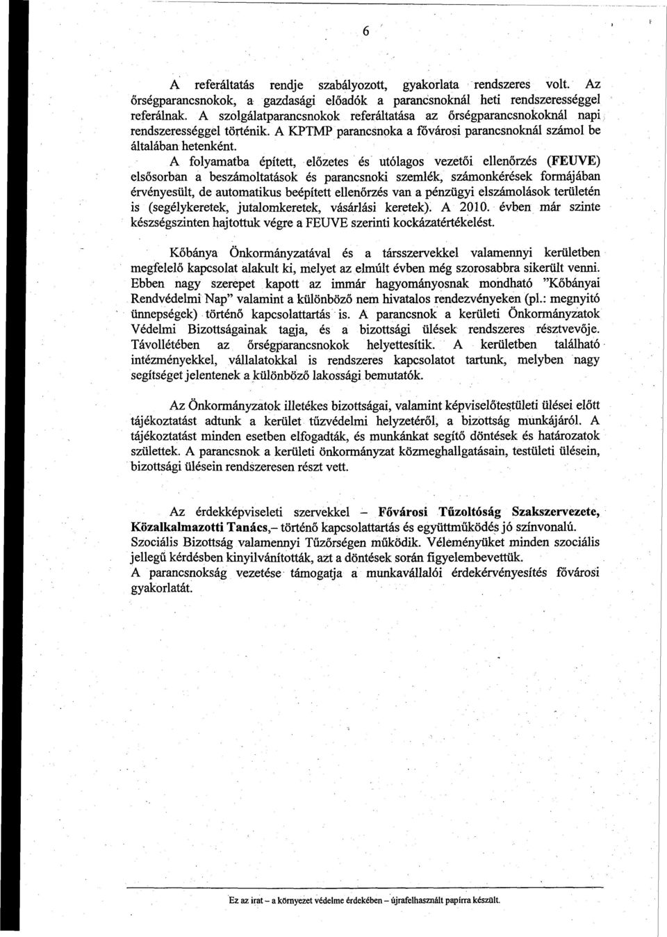 A folyamatba épített, előzetes és utólagos vezetői ellenőrzés (FEUVE) elsősorbán a beszámoltatások és parancsnoki szemlék, számonkérések formájában érvényesült, de automatikus beépített ellenőrzés