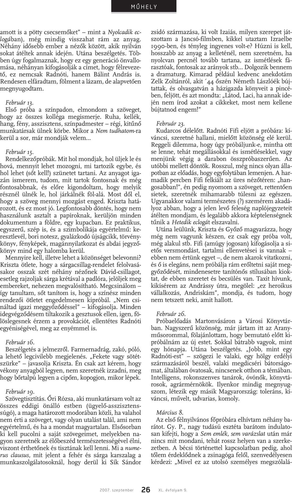 Rendesen elfáradtam, fölment a lázam, de alapvetôen megnyugodtam. Február 13. Elsô próba a színpadon, elmondom a szöveget, hogy az összes kolléga megismerje.