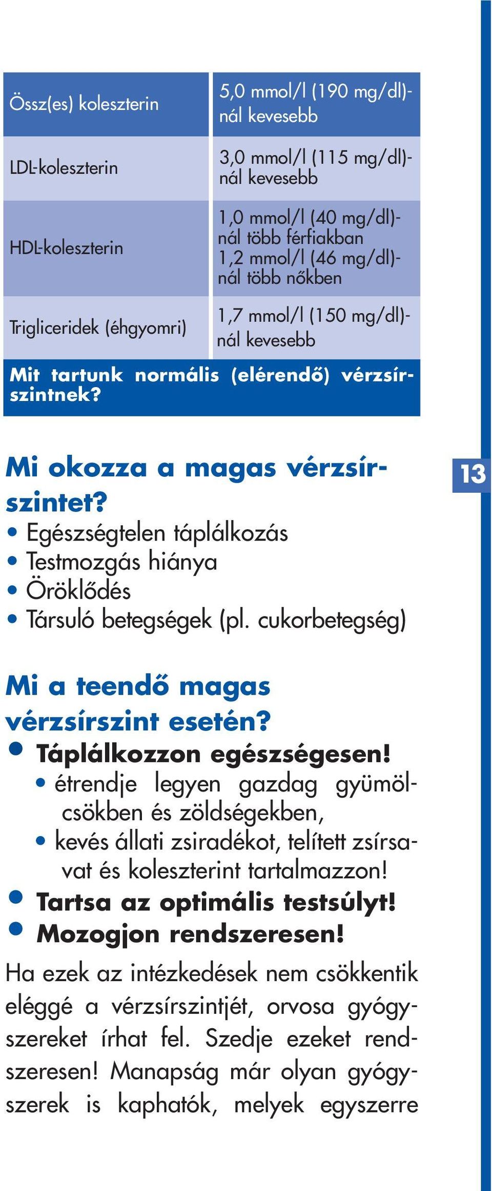 Egészségtelen táplálkozás Testmozgás hiánya Öröklôdés Társuló betegségek (pl. cukorbetegség) 13 Mi a teendô magas vérzsírszint esetén? Táplálkozzon egészségesen!