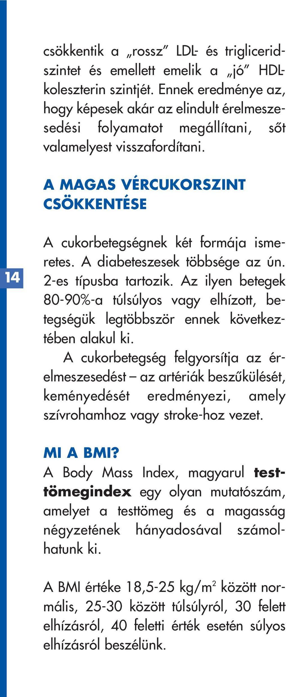 A MAGAS VÉRCUKORSZINT CSÖKKENTÉSE 14 A cukorbetegségnek két formája ismeretes. A diabeteszesek többsége az ún. 2-es típusba tartozik.