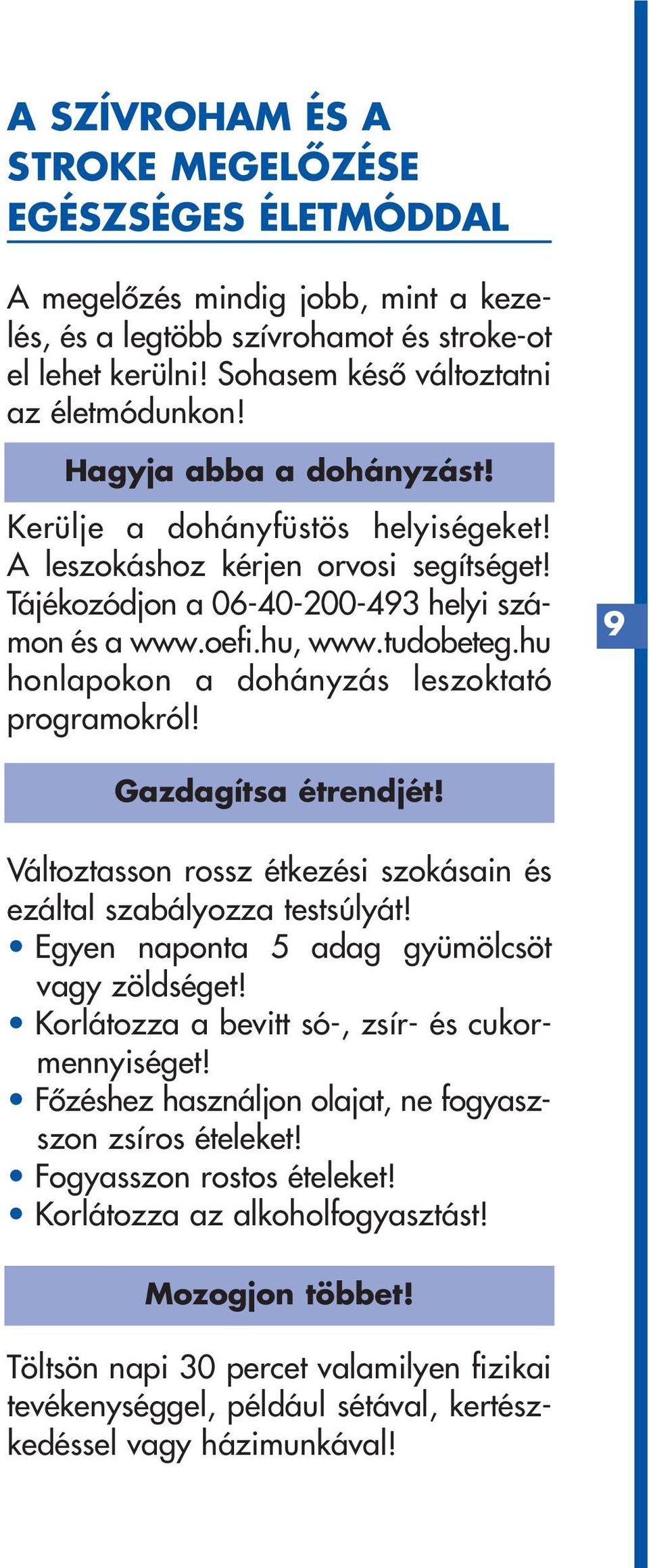 hu honlapokon a dohányzás leszoktató programokról! 9 Gazdagítsa étrendjét! Változtasson rossz étkezési szokásain és ezáltal szabályozza testsúlyát! Egyen naponta 5 adag gyümölcsöt vagy zöldséget!