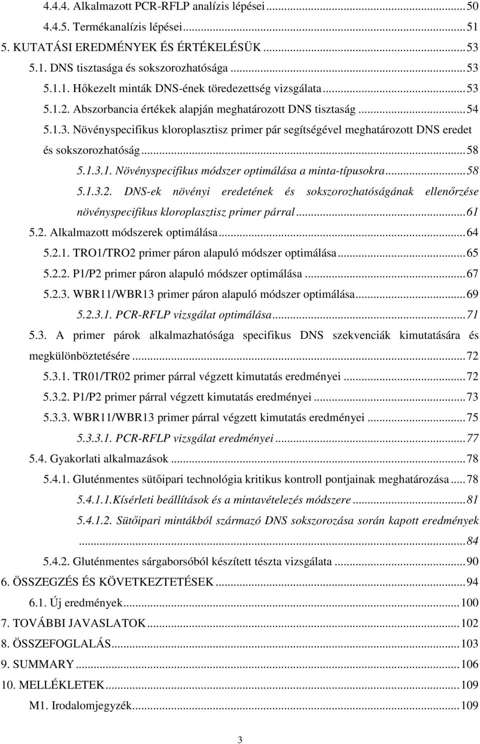 ..58 5.1.3.2. DNS-ek növényi eredetének és sokszorozhatóságának ellenırzése növényspecifikus kloroplasztisz primer párral...61 5.2. Alkalmazott módszerek optimálása...64 5.2.1. TRO1/TRO2 primer páron alapuló módszer optimálása.