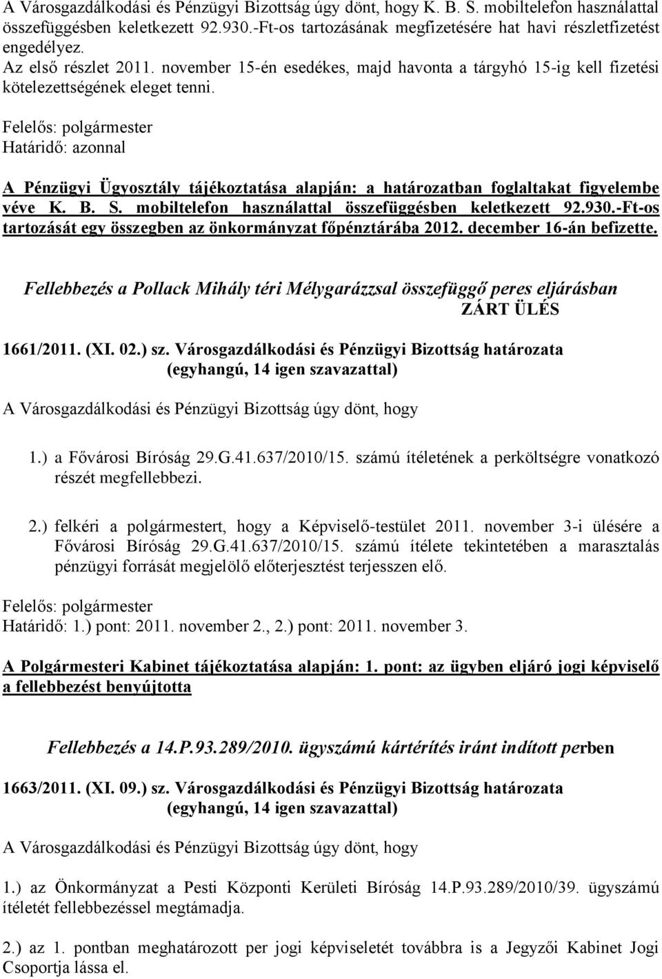 A Pénzügyi Ügyosztály tájékoztatása alapján: a határozatban foglaltakat figyelembe véve K. B. S. mobiltelefon használattal összefüggésben keletkezett 92.930.