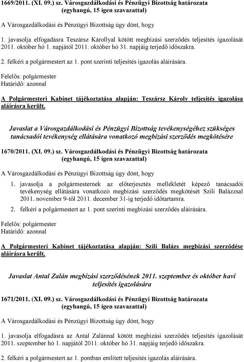 pont szerinti teljesítés igazolás aláírására. A Polgármesteri Kabinet tájékoztatása alapján: Teszársz Károly teljesítés igazolása aláírásra került.