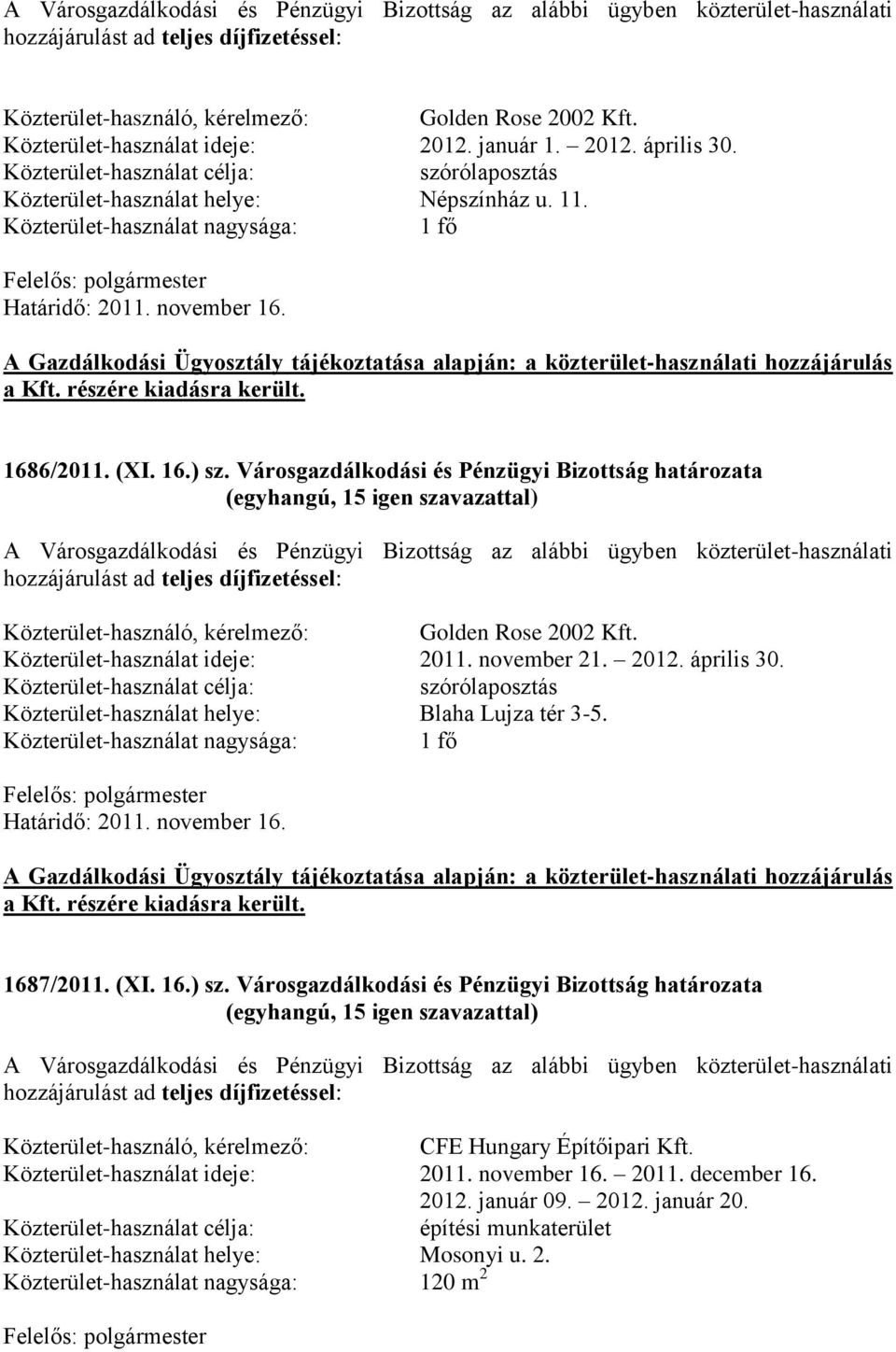 Közterület-használat nagysága: 1 fő Határidő: 2011. november 16. A Gazdálkodási Ügyosztály tájékoztatása alapján: a közterület-használati hozzájárulás a Kft. részére kiadásra került. 1686/2011. (XI.