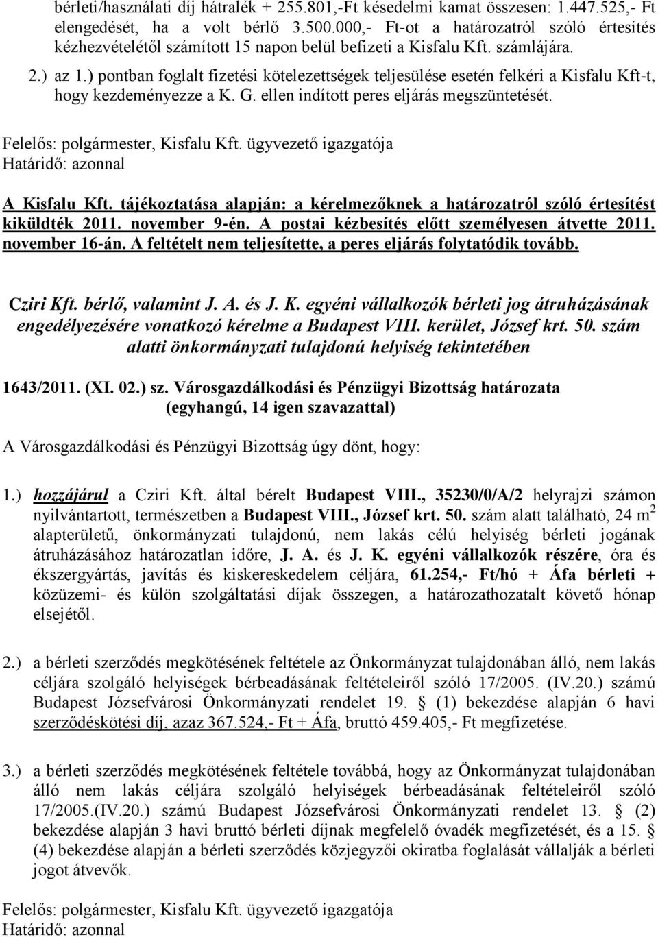 ) pontban foglalt fizetési kötelezettségek teljesülése esetén felkéri a Kisfalu Kft-t, hogy kezdeményezze a K. G. ellen indított peres eljárás megszüntetését., Kisfalu Kft.