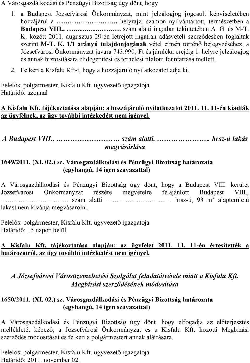 augusztus 29-én létrejött ingatlan adásvételi szerződésben foglaltak szerint M-T. K. 1/1 arányú tulajdonjogának vétel címén történő bejegyzéséhez, a Józsefvárosi Önkormányzat javára 743.