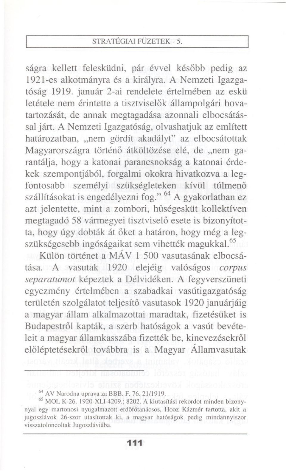 A Nemzeti Igazgat6sag, olvashatjuk az emlftett hatarozatban, "nem gordit akadalyt" az elbocsatottak Magyarorszagra torteno atkoltozeseele, de "nem garantalja, bogy a katonai parancsnoksag a katonai