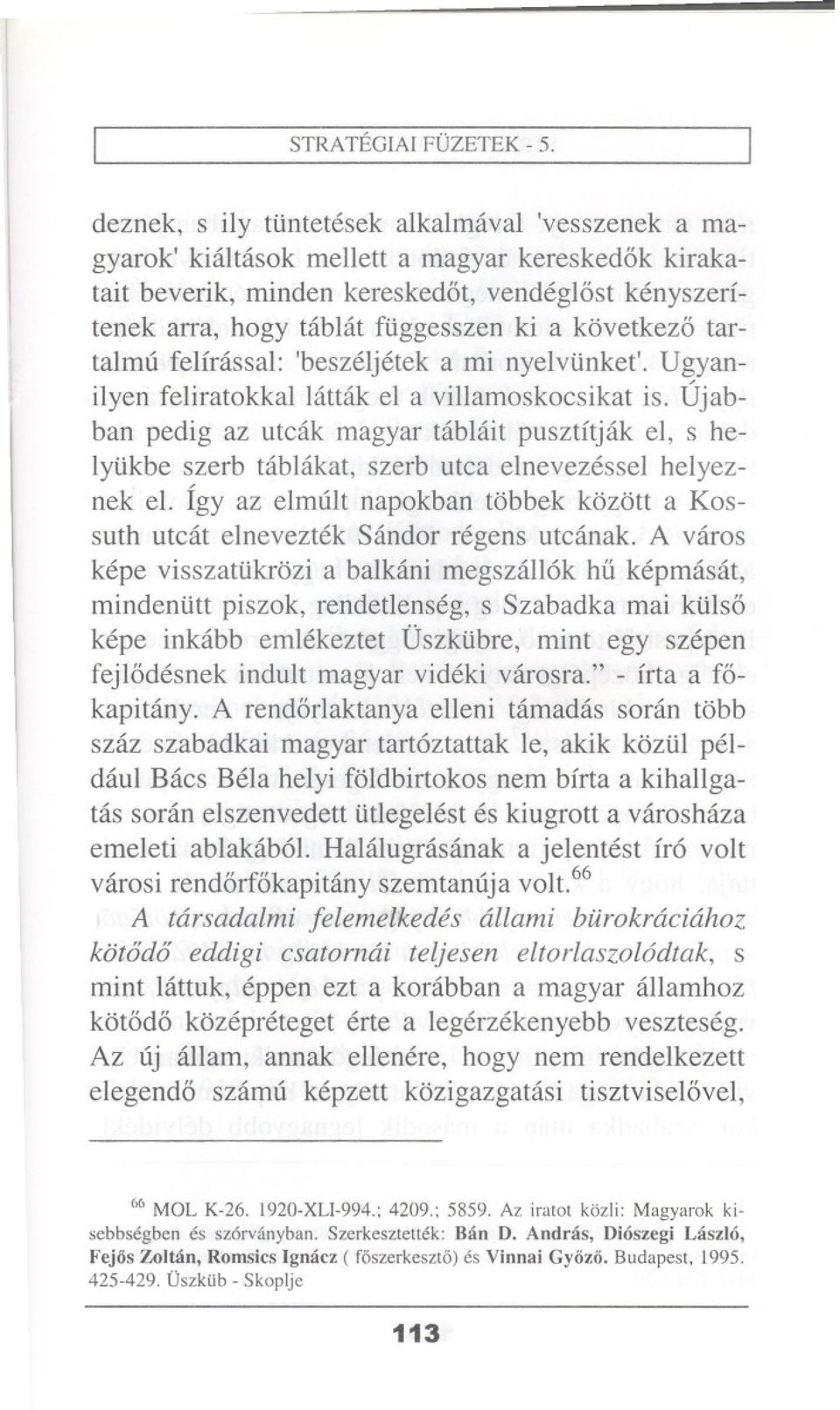 kovetkezo tartalmu felfrassal: 'beszeljetek a mi nyelvtinket'. Ugyanilyen feliratokkallattak el a villamoskoesikat is.