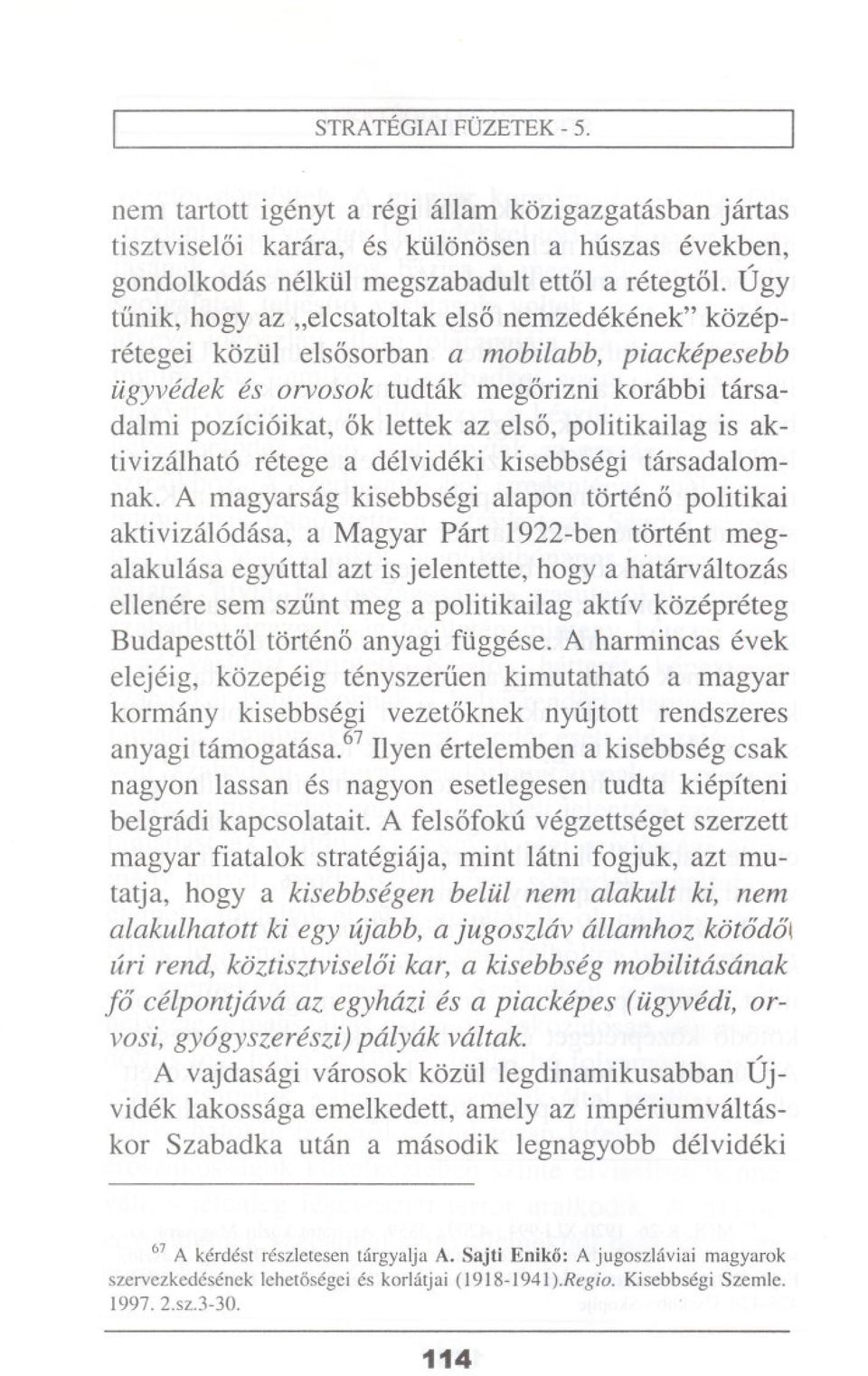 il elsosorban a mobilabb, piacktipesebb iigyvedek es orvosok tudtak megorizni korabbi tarsadalmi pozfci6ikat, ok lettek az else, politikailag is aktivizalhat6 retege a delvideki kisebbsegi
