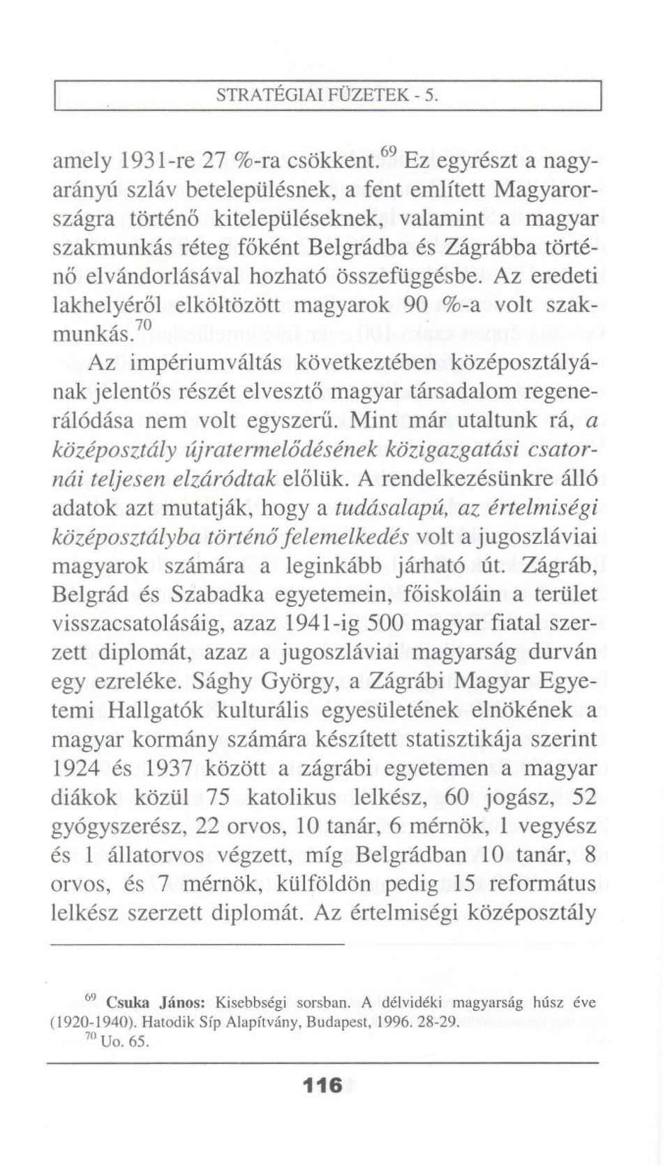 hozhat6 osszeftiggesbe. Az eredeti lakhelyerol elkoltozott magyarok 90 %-a volt szakmunkas.70.