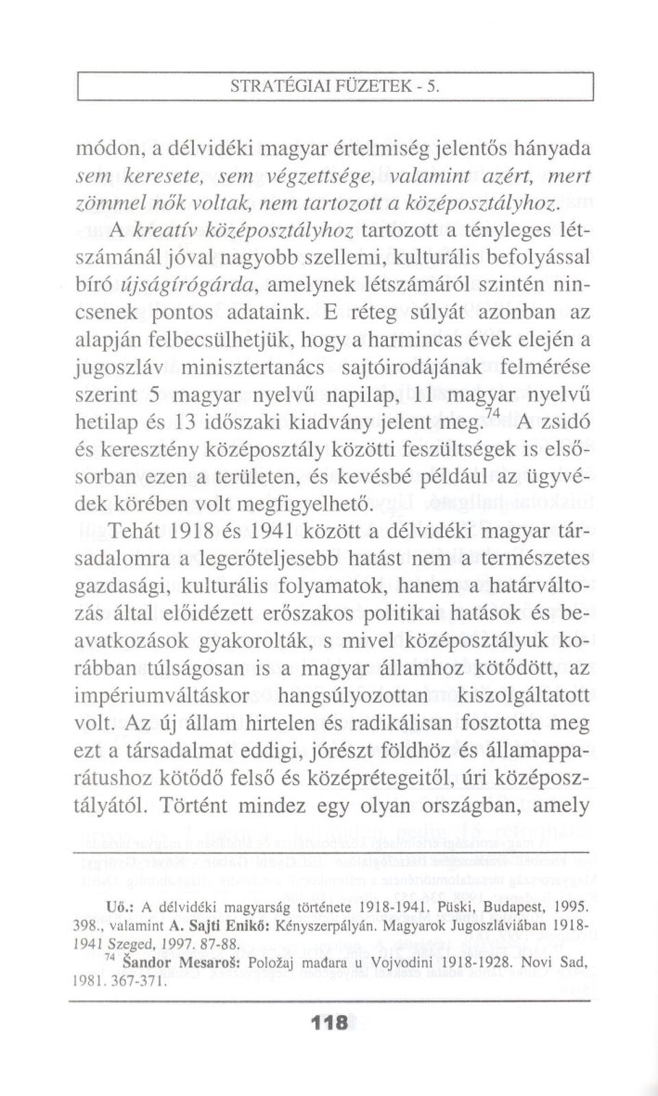 E reteg slilyat azonban az alapjan felbecsiilhetjlik, hogy a harmincas evek elejen a jugoszlav minisztertanacs sajt6irodajanak felmerese szerint 5 magyar nyelvu napilap, 11 magyar nyelvu hetilap es