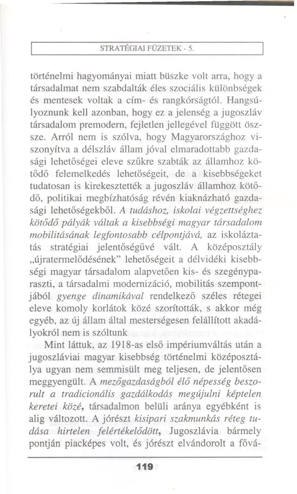 Aa61 nem is sz6lva, hogy Magyarorszaghoz viszonyftva a delszlav allam j6val elmaradottabb gazdasagi lehetosegei eleve sziikre szabtak az allamhoz kotodo felemelkedes lehetosegeit, de a kisebbsegeket