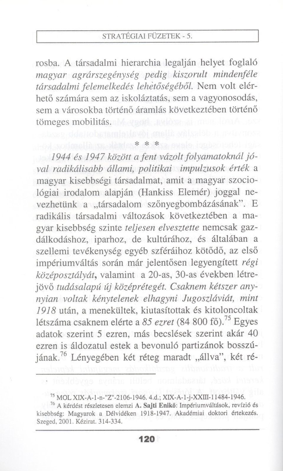 * * * 1944 es 1947kozottalent vdzoltfolyamatokndliaval radikdlisabb dllami, politikai impulzusok ertek a magyar kisebbsegi tarsadalmat, amit a magyar szocio- 16giai irodalom alapjan (Hankiss Elemer)
