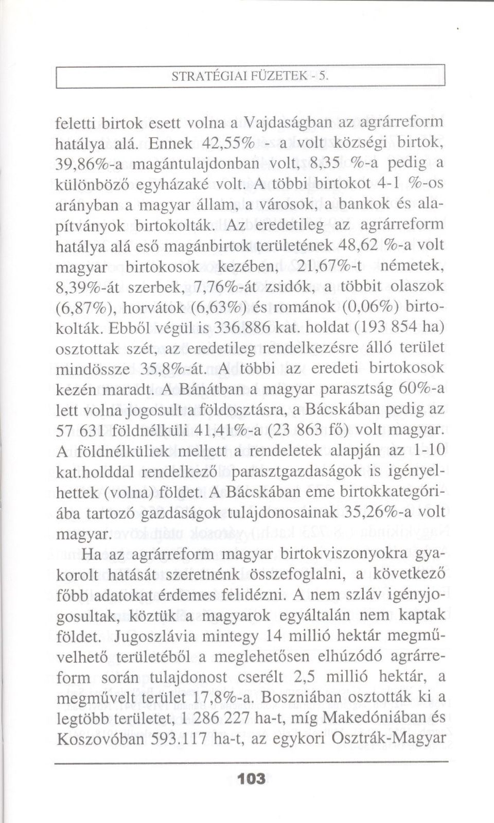 A tobbi birtokot 4-1 %-os aranyban a magyar allam, a varosok, a bankok es alapftvanyok birtokoltak.