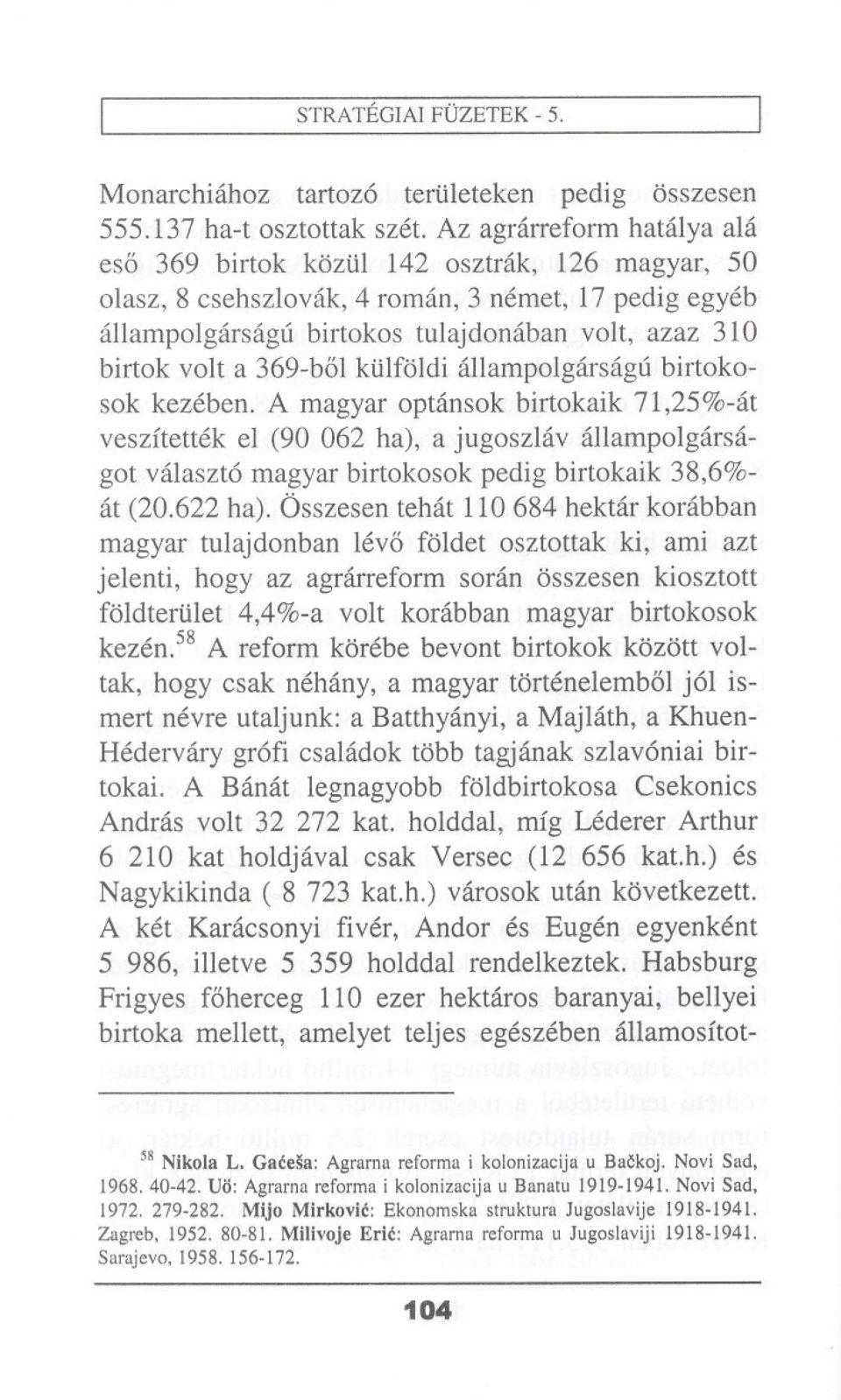 ilfOldiallampolgarsagu birtokosok kezeben. A magyar optansok birtokaik 71,25%-at veszitettek el (90 062 ha), a jugoszlav allampolgarsagot valaszt6 magyar birtokosok pedig birtokaik 38,6%- at (20.