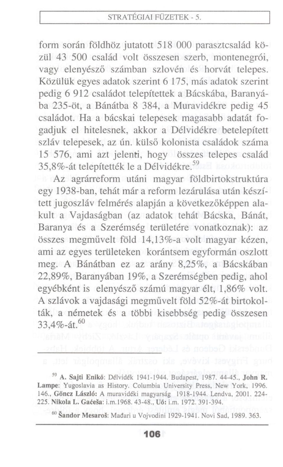 Ha a bacskai telepesek magasabb adatat fogadjuk el hitelesnek, akkor a Delvidekre betelepitett szlav telepesek, az un.