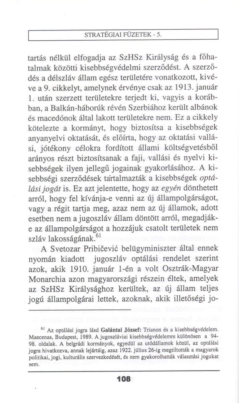 utan szerzett tertiletekre terjedt ki, vagyis a korabban, a Balkan-haboruk reven Szerbiahoz keriilt albanok es macedonok altallakott teriiletekre nemoez a cikkely kotelezte a kormanyt, bogy