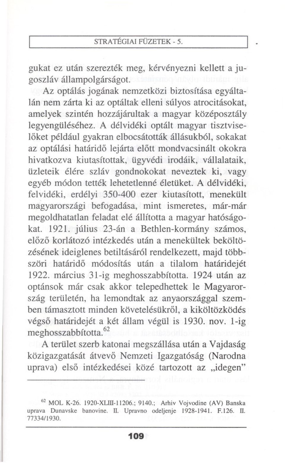 A delvideki optalt magyar tisztviseloket peldaul gyakran elbocsatottak allasukb6l, sokakat az optalasi hatarido lejarta elott mondvacsinalt okokra hivatkozva kiutasftottak, iigyvedi irodaik,
