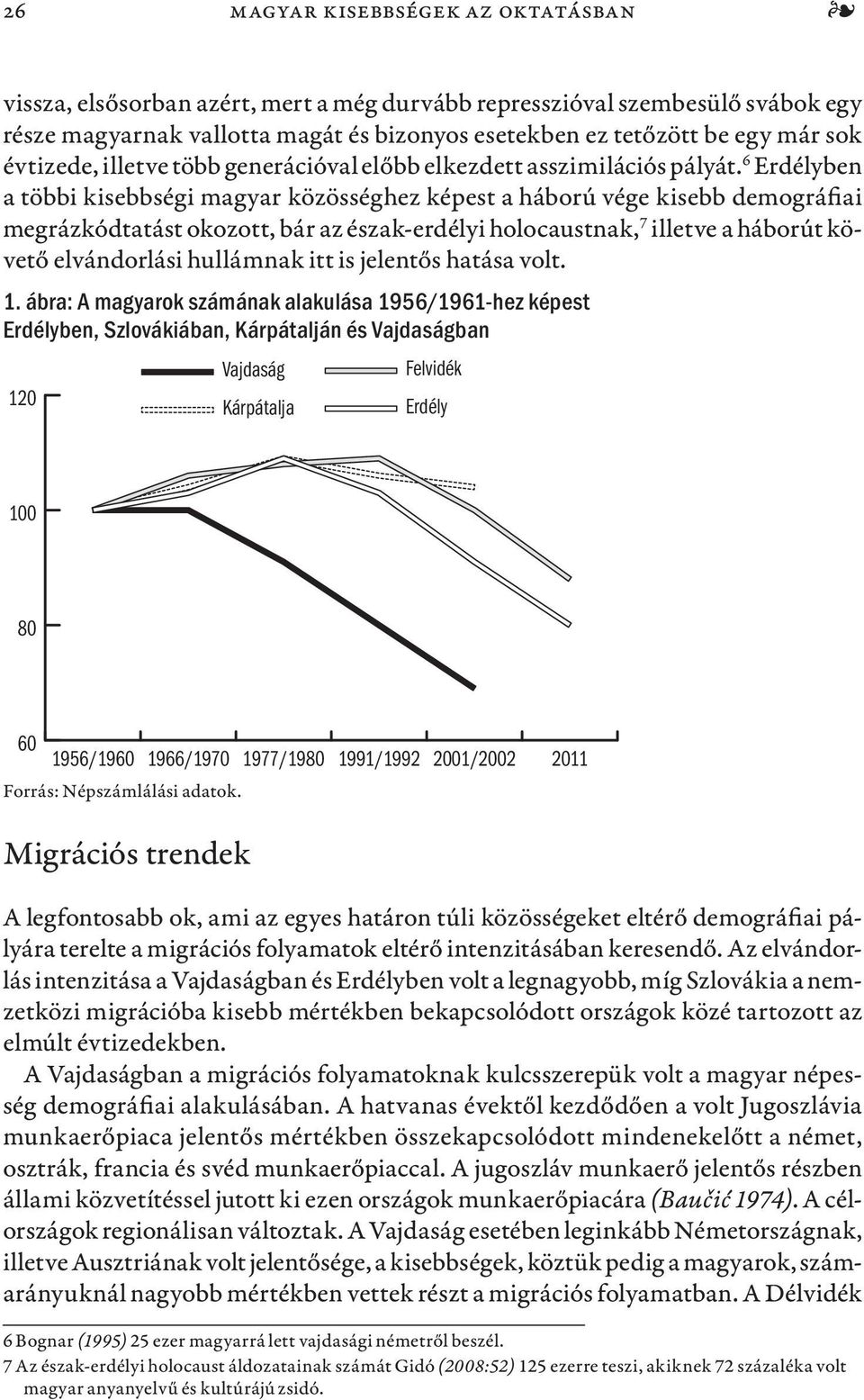 6 Erdélyben a többi kisebbségi magyar közösséghez képest a háború vége kisebb demográfiai megrázkódtatást okozott, bár az észak-erdélyi holocaustnak, 7 illetve a háborút követő elvándorlási hullámnak