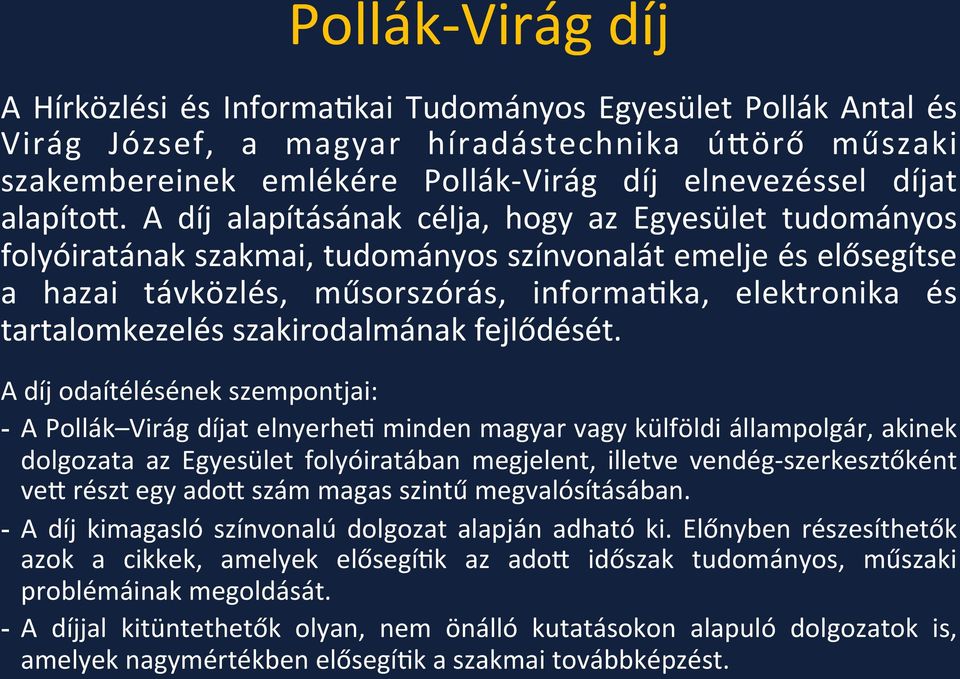 A díj alapításának célja, hogy az Egyesület tudományos folyóiratának szakmai, tudományos színvonalát emelje és elősegítse a hazai távközlés, műsorszórás, informajka, elektronika és tartalomkezelés