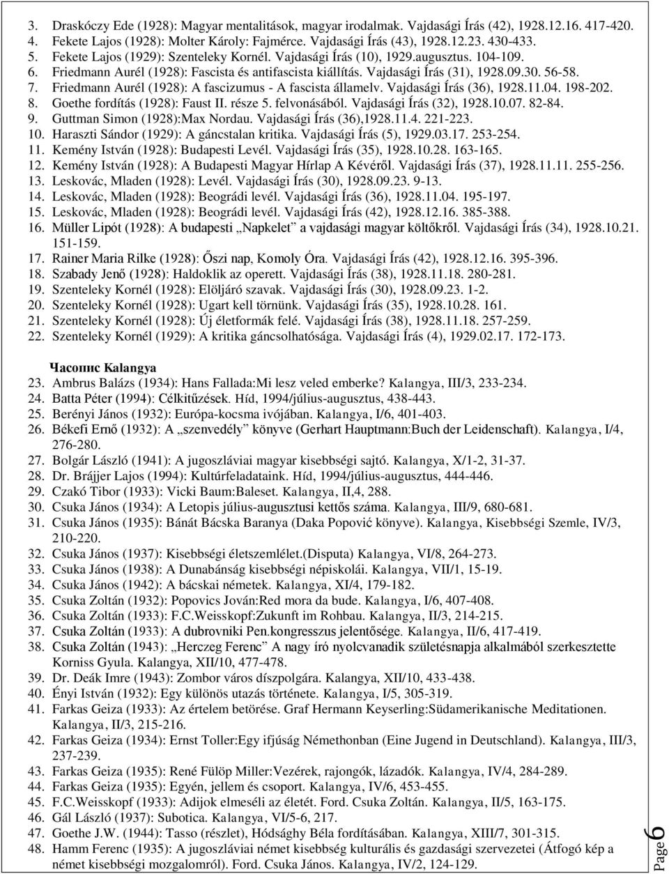7. Friedmann Aurél (1928): A fascizumus - A fascista államelv. Vajdasági Írás (36), 1928.11.04. 198-202. 8. Goethe fordítás (1928): Faust II. része 5. felvonásából. Vajdasági Írás (32), 1928.10.07.