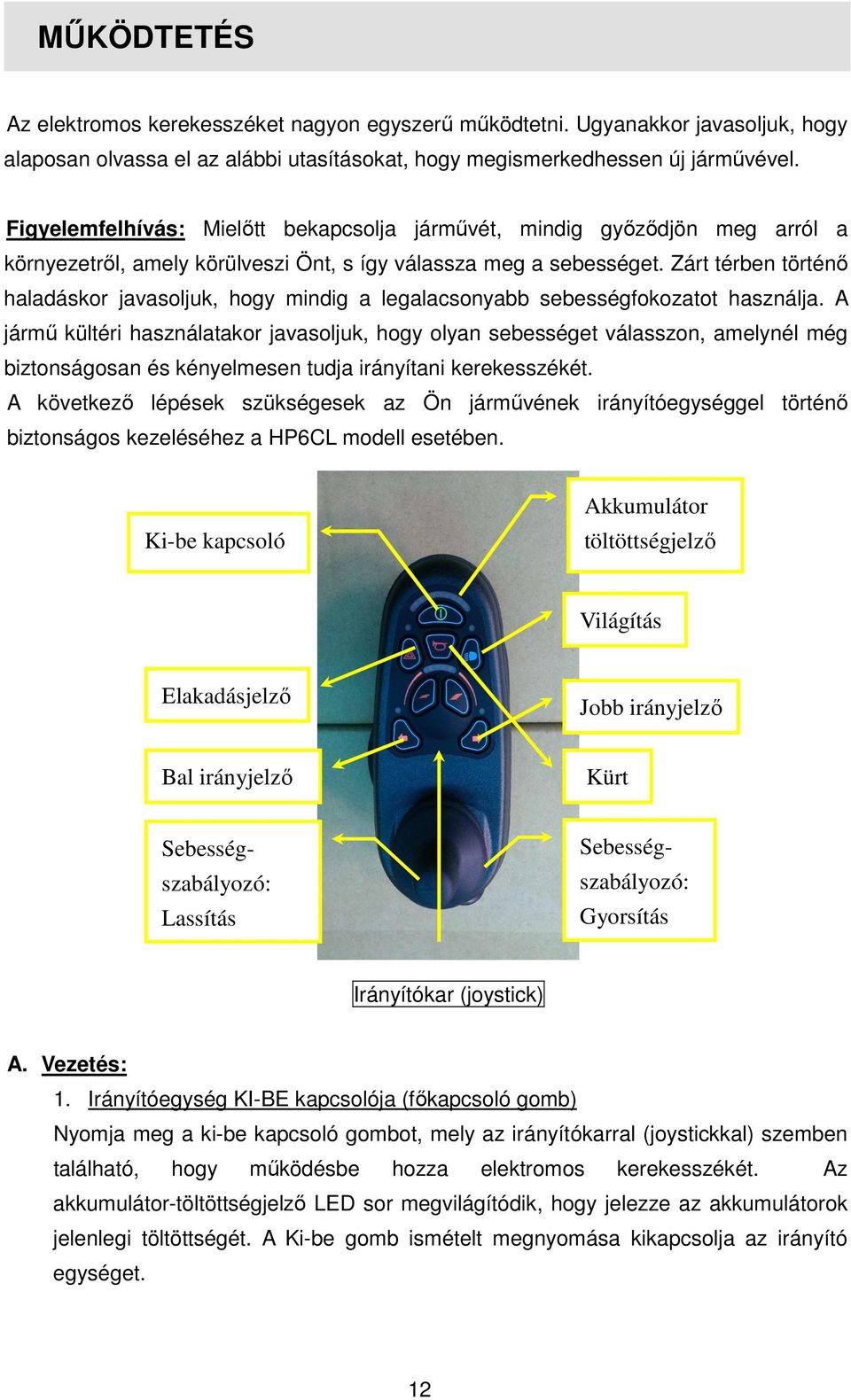 Zárt térben történő haladáskor javasoljuk, hogy mindig a legalacsonyabb sebességfokozatot használja.