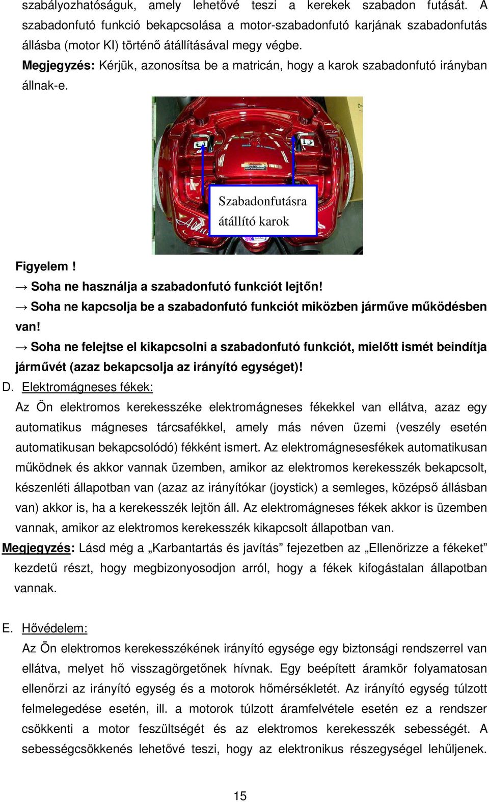 Megjegyzés: Kérjük, azonosítsa be a matricán, hogy a karok szabadonfutó irányban állnak-e. Szabadonfutásra átállító karok Figyelem! Soha ne használja a szabadonfutó funkciót lejtőn!