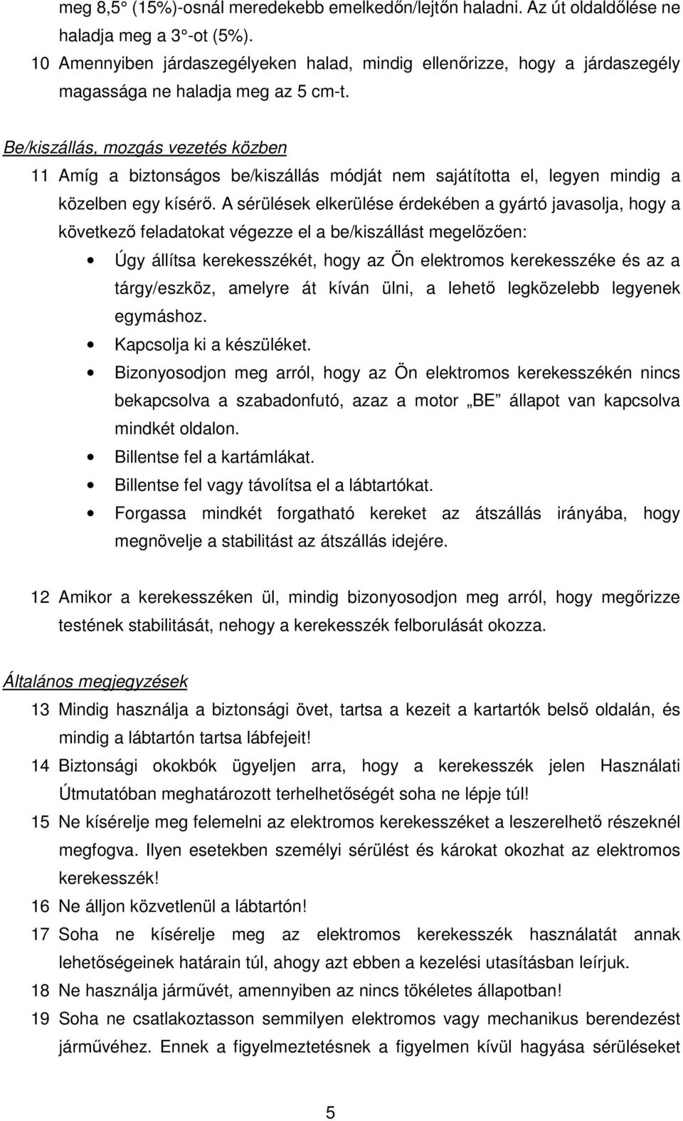 Be/kiszállás, mozgás vezetés közben 11 Amíg a biztonságos be/kiszállás módját nem sajátította el, legyen mindig a közelben egy kísérő.