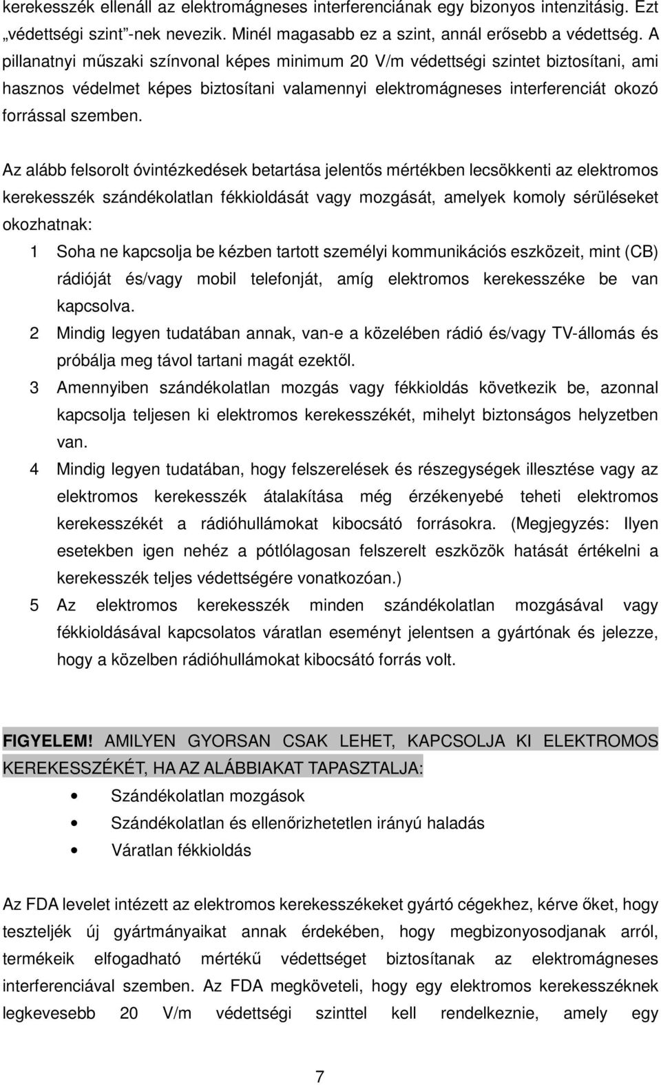 Az alább felsorolt óvintézkedések betartása jelentős mértékben lecsökkenti az elektromos kerekesszék szándékolatlan fékkioldását vagy mozgását, amelyek komoly sérüléseket okozhatnak: 1 Soha ne