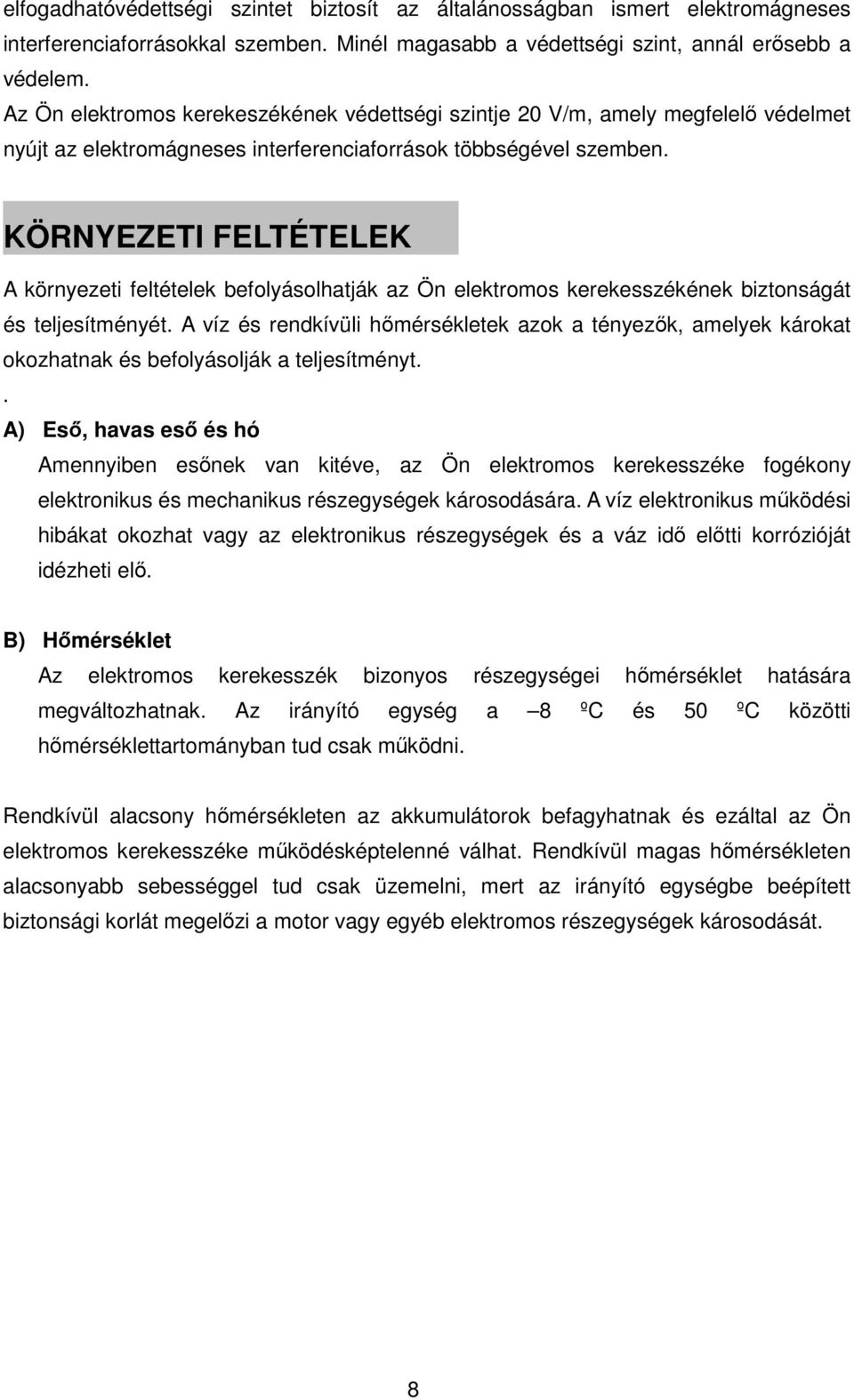 KÖRNYEZETI FELTÉTELEK A környezeti feltételek befolyásolhatják az Ön elektromos kerekesszékének biztonságát és teljesítményét.