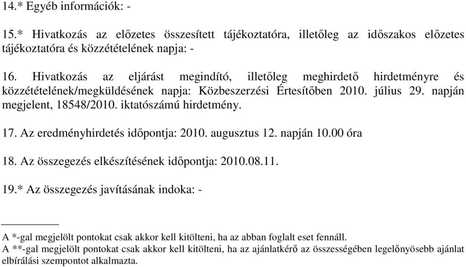 iktatószámú hirdetmény. 17. Az eredményhirdetés idıpontja: 2010. augusztus 12. napján 10.00 óra 18. Az összegezés elkészítésének idıpontja: 2010.08.11. 19.