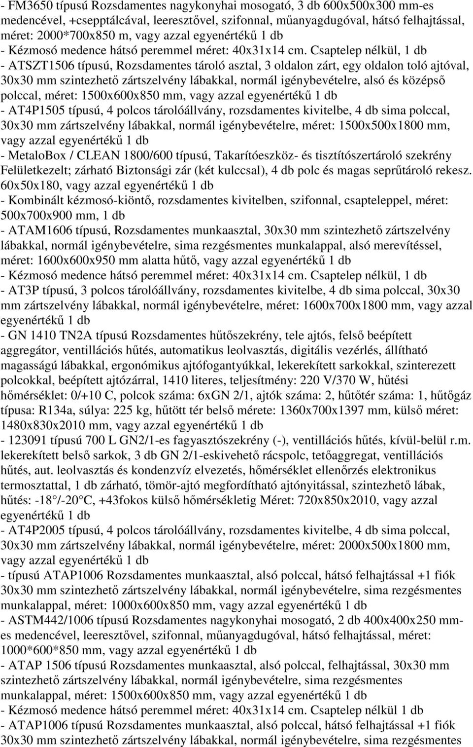 Csaptelep nélkül, 1 db - ATSZT1506 típusú, Rozsdamentes tároló asztal, 3 oldalon zárt, egy oldalon toló ajtóval, 30x30 mm szintezhetı zártszelvény lábakkal, normál igénybevételre, alsó és középsı