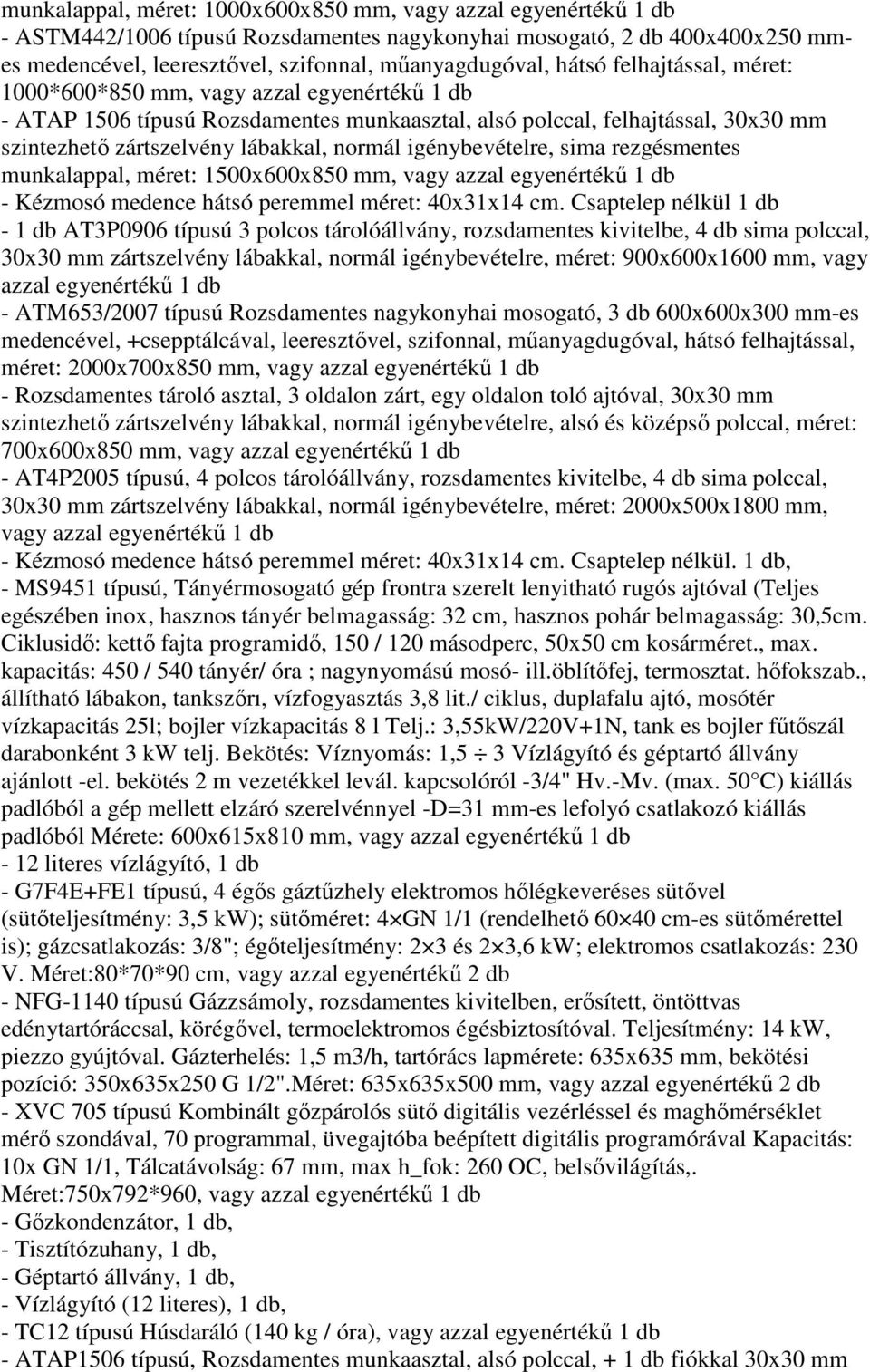 igénybevételre, sima rezgésmentes munkalappal, méret: 1500x600x850 mm, vagy azzal egyenértékő 1 db - Kézmosó medence hátsó peremmel méret: 40x31x14 cm.