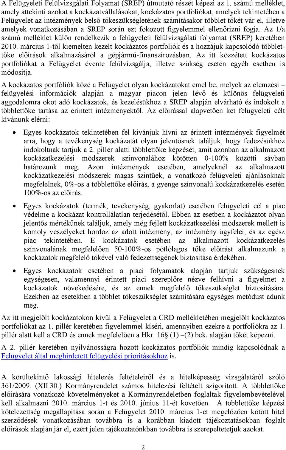 illetve amelyek vonatkozásában a SREP során ezt fokozott figyelemmel ellenőrizni fogja. Az 1/a számú melléklet külön rendelkezik a felügyeleti felülvizsgálati folyamat (SREP) keretében 2010.