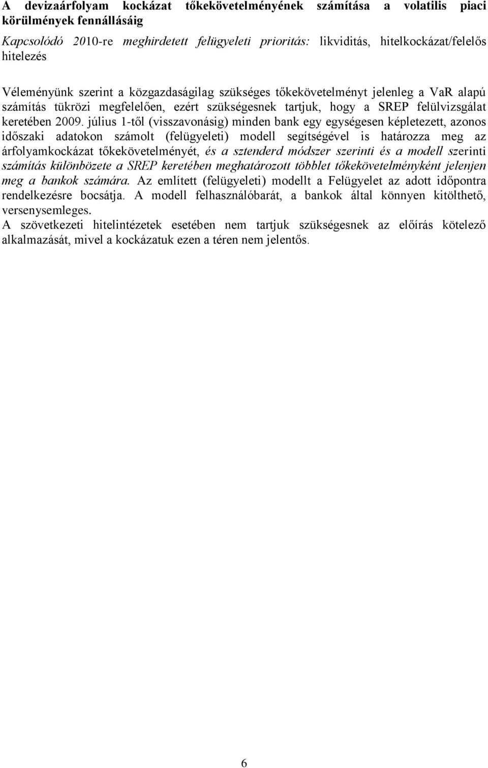 július 1-től (visszavonásig) minden bank egy egységesen képletezett, azonos időszaki adatokon számolt (felügyeleti) modell segítségével is határozza meg az árfolyamkockázat tőkekövetelményét, és a