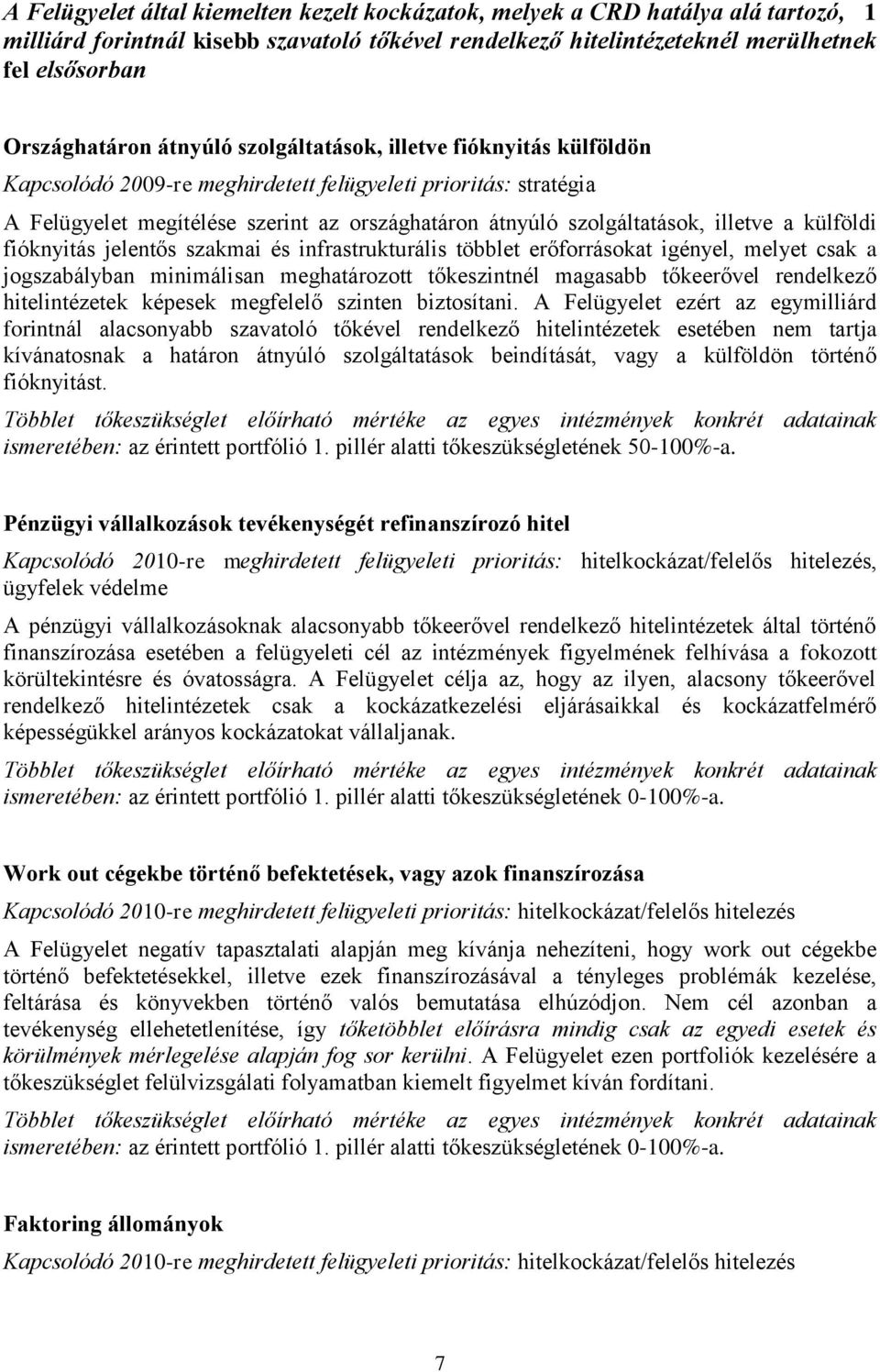 a külföldi fióknyitás jelentős szakmai és infrastrukturális többlet erőforrásokat igényel, melyet csak a jogszabályban minimálisan meghatározott tőkeszintnél magasabb tőkeerővel rendelkező