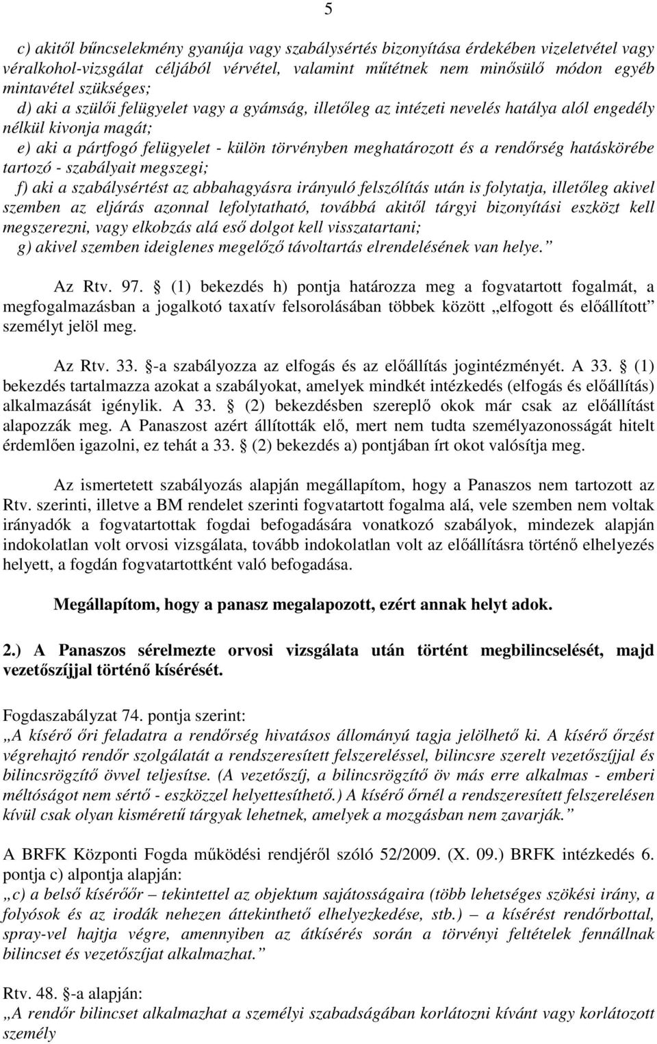 hatáskörébe tartozó - szabályait megszegi; f) aki a szabálysértést az abbahagyásra irányuló felszólítás után is folytatja, illetőleg akivel szemben az eljárás azonnal lefolytatható, továbbá akitől