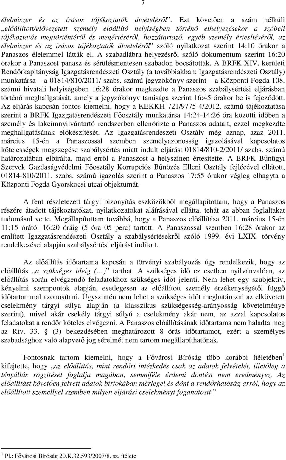 értesítéséről, az élelmiszer és az írásos tájékoztatók átvételéről szóló nyilatkozat szerint 14:10 órakor a Panaszos élelemmel látták el.