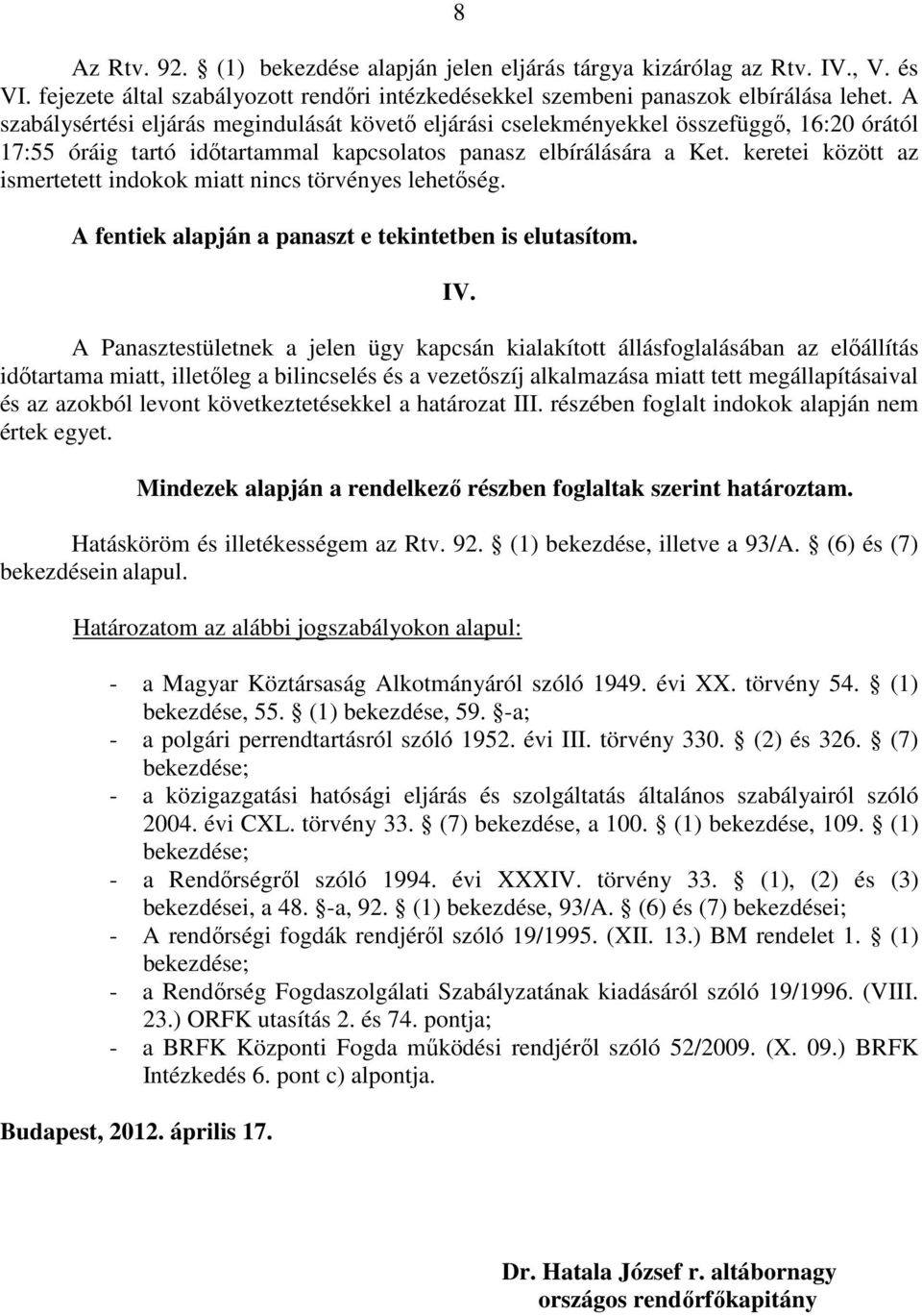 keretei között az ismertetett indokok miatt nincs törvényes lehetőség. A fentiek alapján a panaszt e tekintetben is elutasítom. IV.