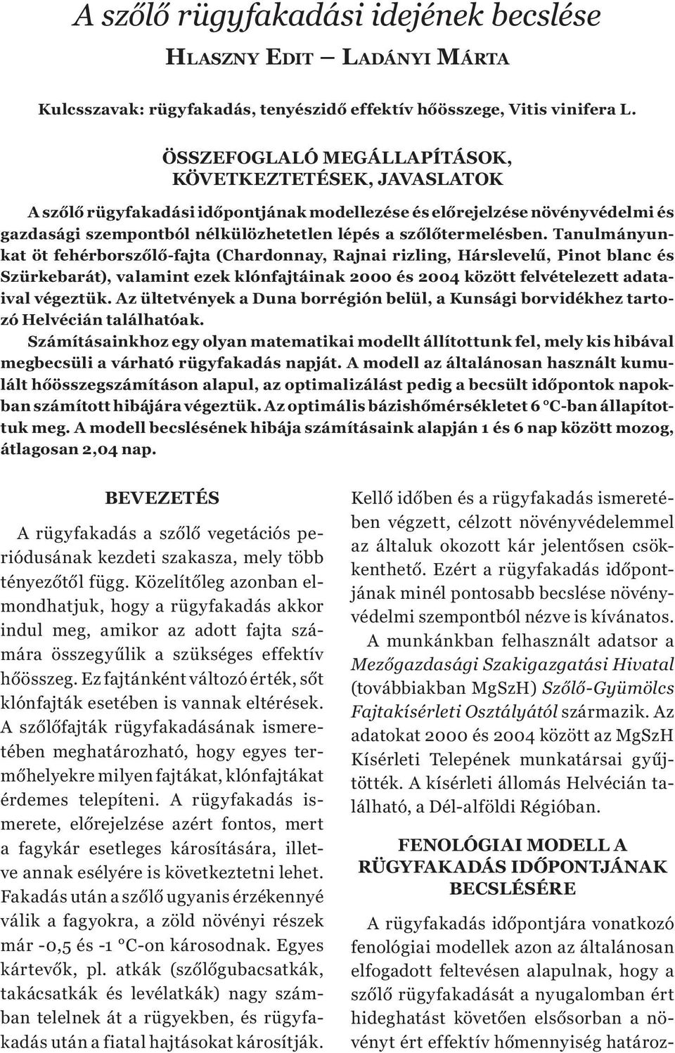 Tanulmányunkat öt fehérborszőlő-fajta (Chardonnay, Rajnai rizling, Hárslevelű, Pinot blanc és Szürkebarát), valamint ezek klónfajtáinak 2000 és 2004 között felvételezett adataival végeztük.