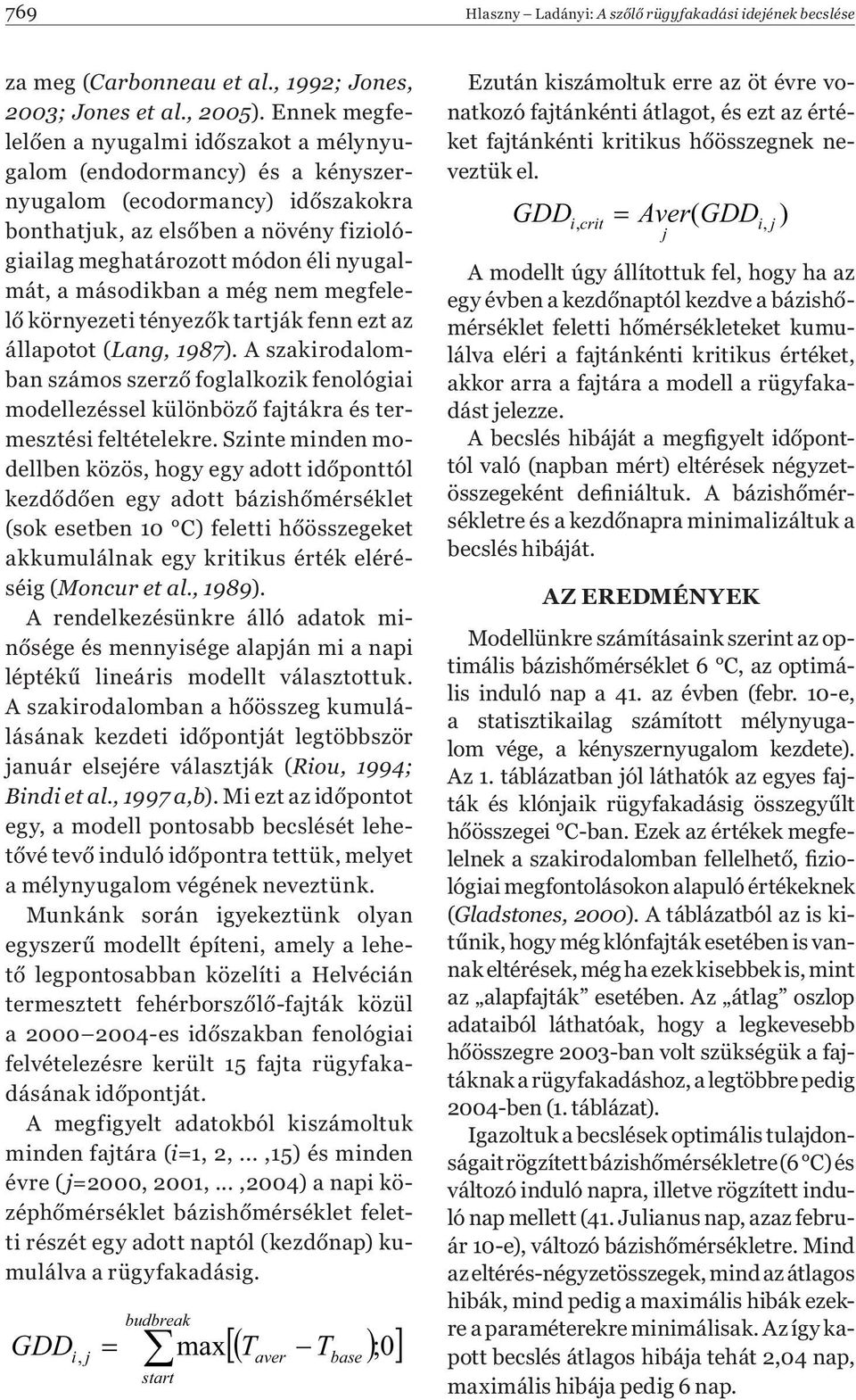 a másodikban a még nem megfelelő környezeti tényezők tartják fenn ezt az állapotot (Lang, 1987).