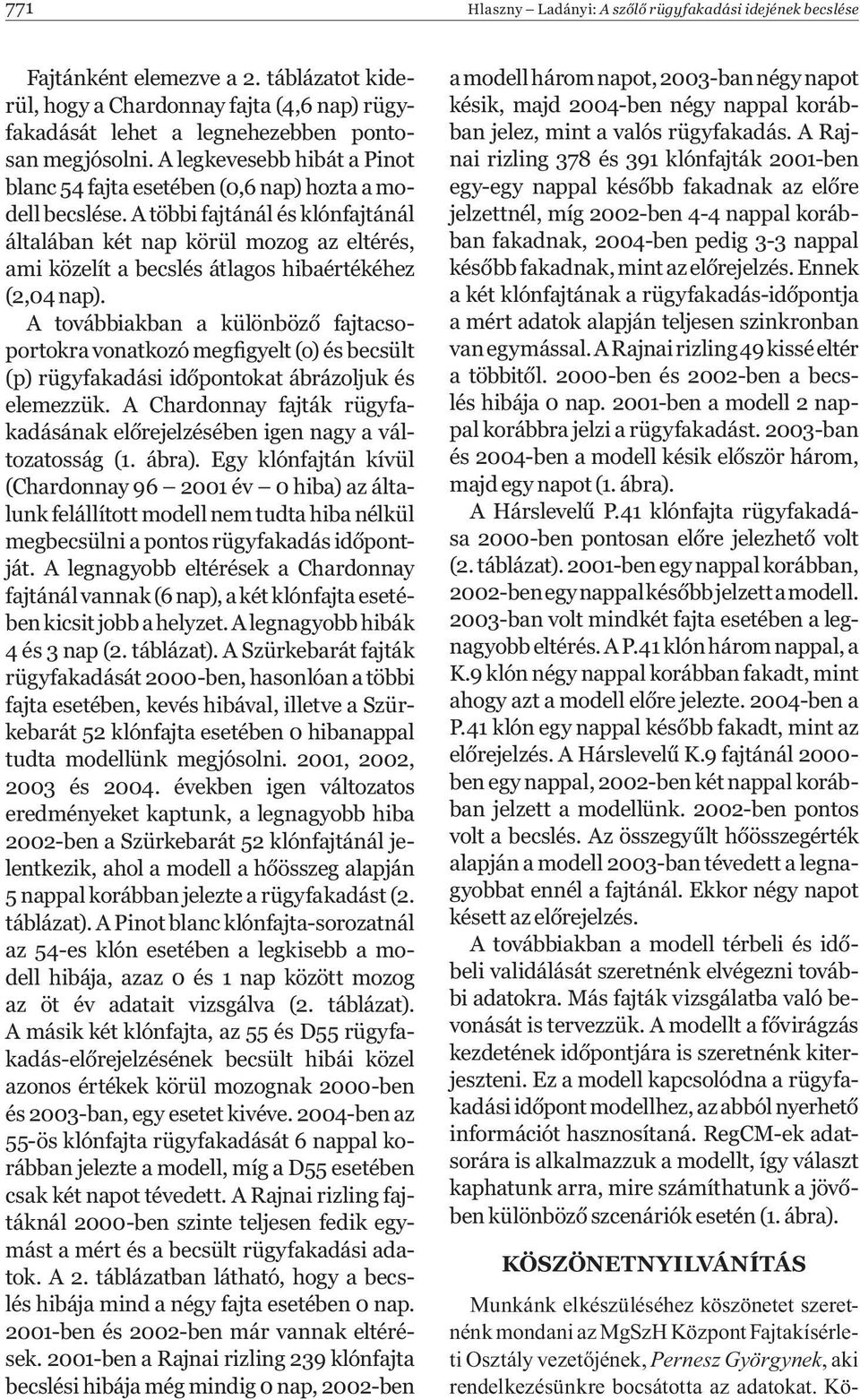 A többi fajtánál és klónfajtánál általában két körül mozog az eltérés, ami közelít a becslés átlagos hibaértékéhez (2,04 ).