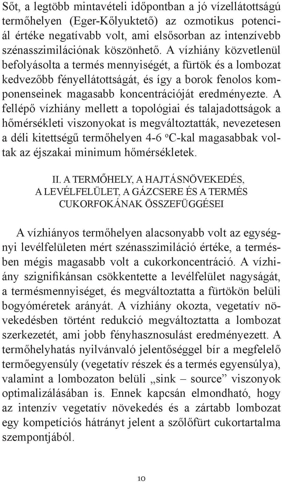 A fellépő vízhiány mellett a topológiai és talajadottságok a hőmérsékleti viszonyokat is megváltoztatták, nevezetesen a déli kitettségű termőhelyen 4-6 o C-kal magasabbak voltak az éjszakai minimum