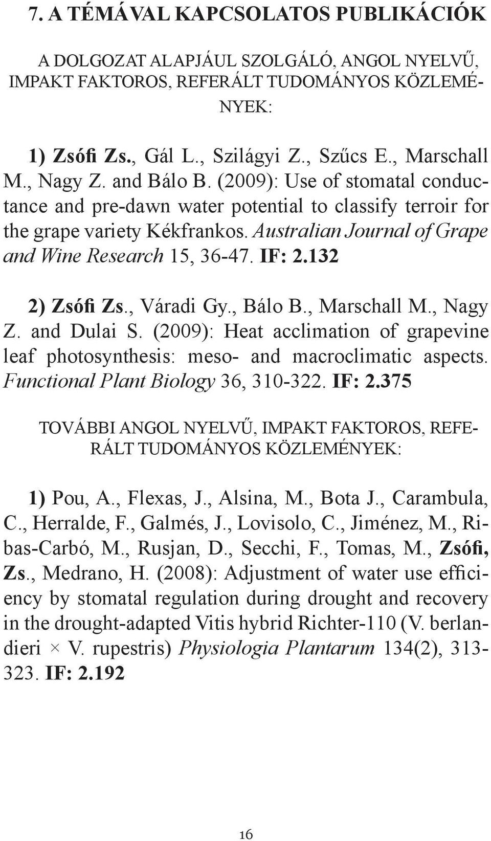 132 2) Zsófi Zs., Váradi Gy., Bálo B., Marschall M., Nagy Z. and Dulai S. (2009): Heat acclimation of grapevine leaf photosynthesis: meso- and macroclimatic aspects.