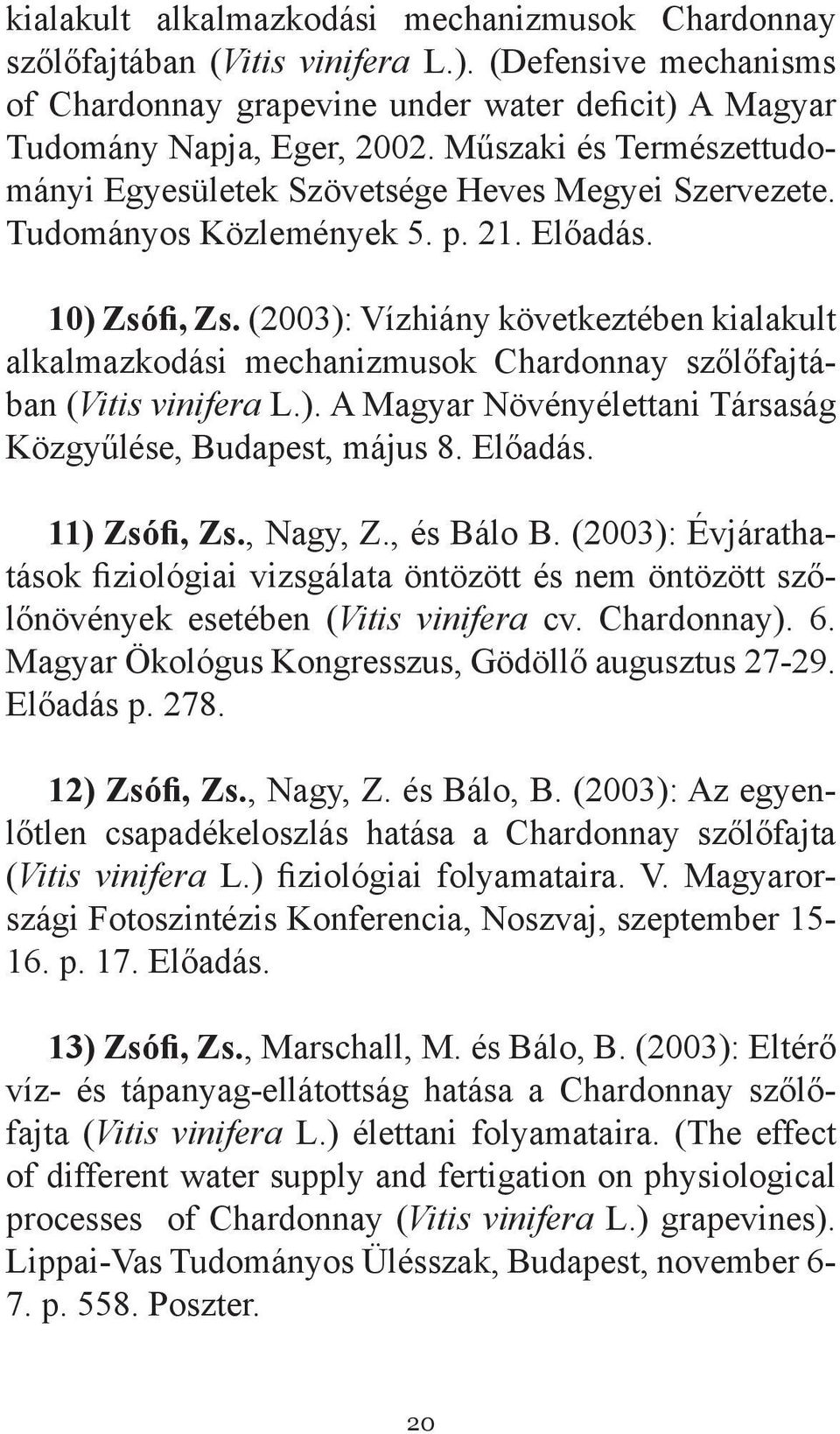 (2003): Vízhiány következtében kialakult alkalmazkodási mechanizmusok Chardonnay szőlőfajtában (Vitis vinifera L.). A Magyar Növényélettani Társaság Közgyűlése, Budapest, május 8. Előadás.